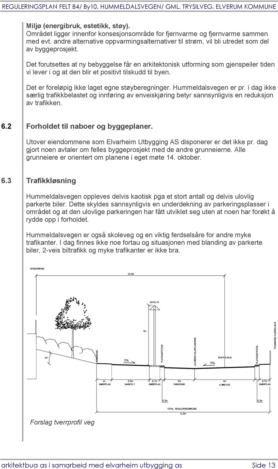 Det forutsettes at ny bebyggelse får en arkitektonisk utforming som gjenspeiler tiden vi lever i og at den blir et positivt tilskudd til byen. Det er foreløpig ikke laget egne støyberegninger.