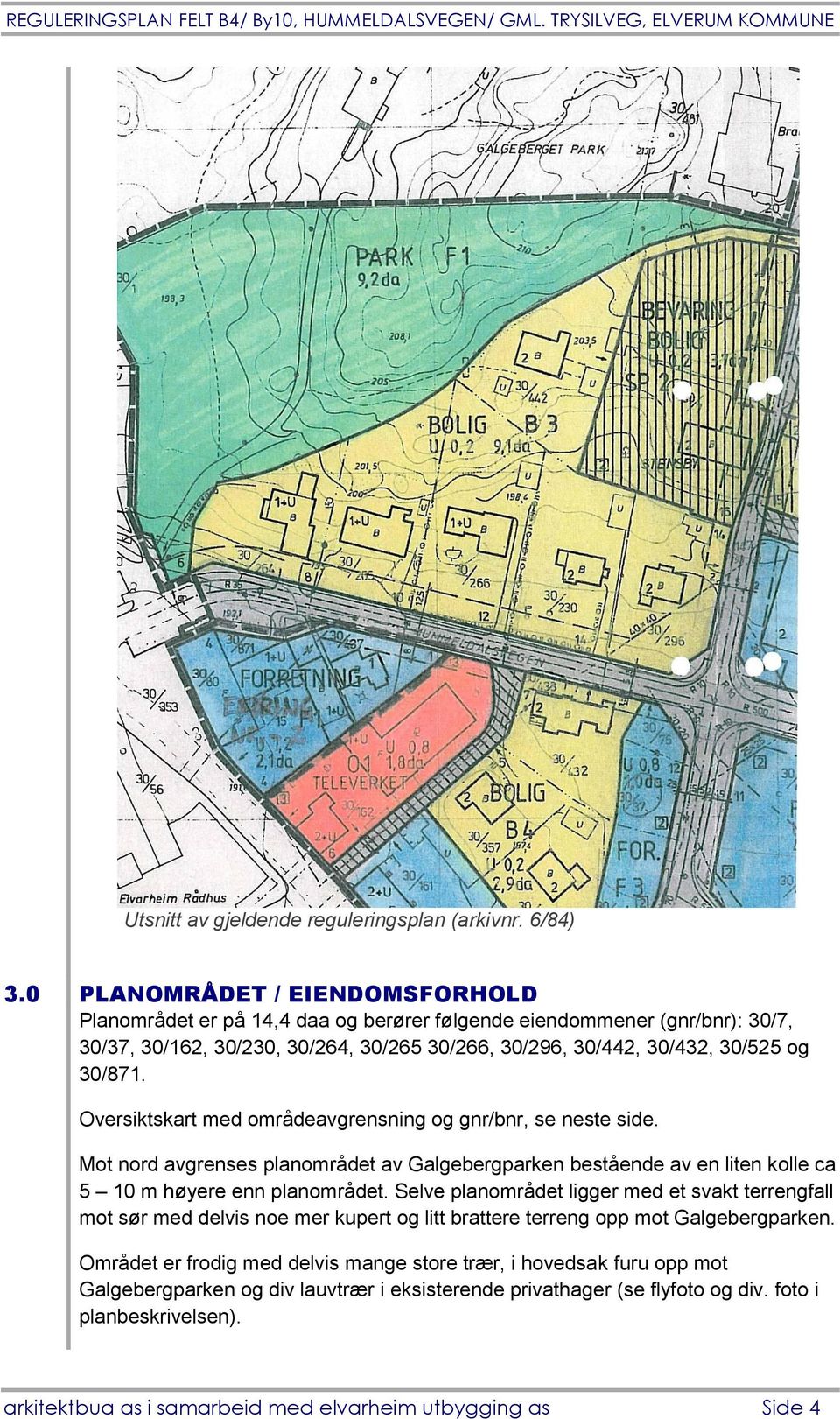 Oversiktskart med områdeavgrensning og gnr/bnr, se neste side. Mot nord avgrenses planområdet av Galgebergparken bestående av en liten kolle ca 5 10 m høyere enn planområdet.