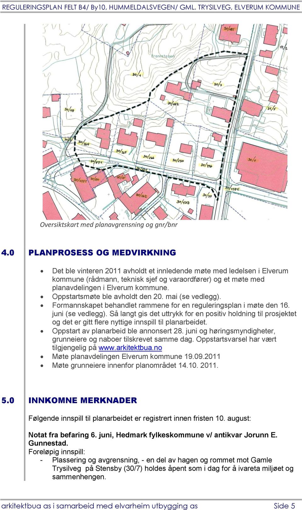 Oppstartsmøte ble avholdt den 20. mai (se vedlegg). Formannskapet behandlet rammene for en reguleringsplan i møte den 16. juni (se vedlegg).