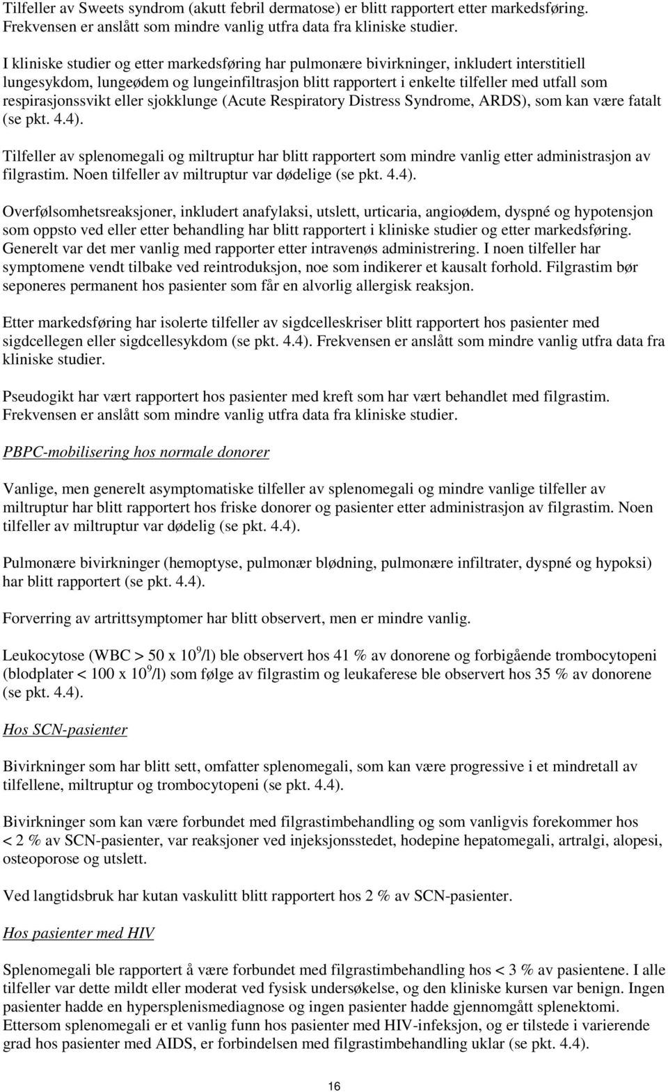 respirasjonssvikt eller sjokklunge (Acute Respiratory Distress Syndrome, ARDS), som kan være fatalt (se pkt. 4.4).