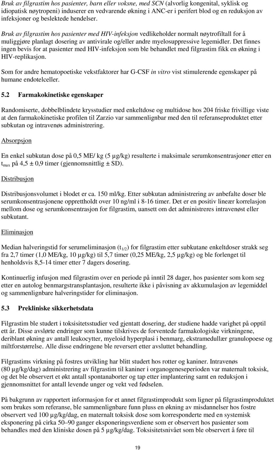 Bruk av filgrastim hos pasienter med HIV-infeksjon vedlikeholder normalt nøytrofiltall for å muliggjøre planlagt dosering av antivirale og/eller andre myelosuppressive legemidler.