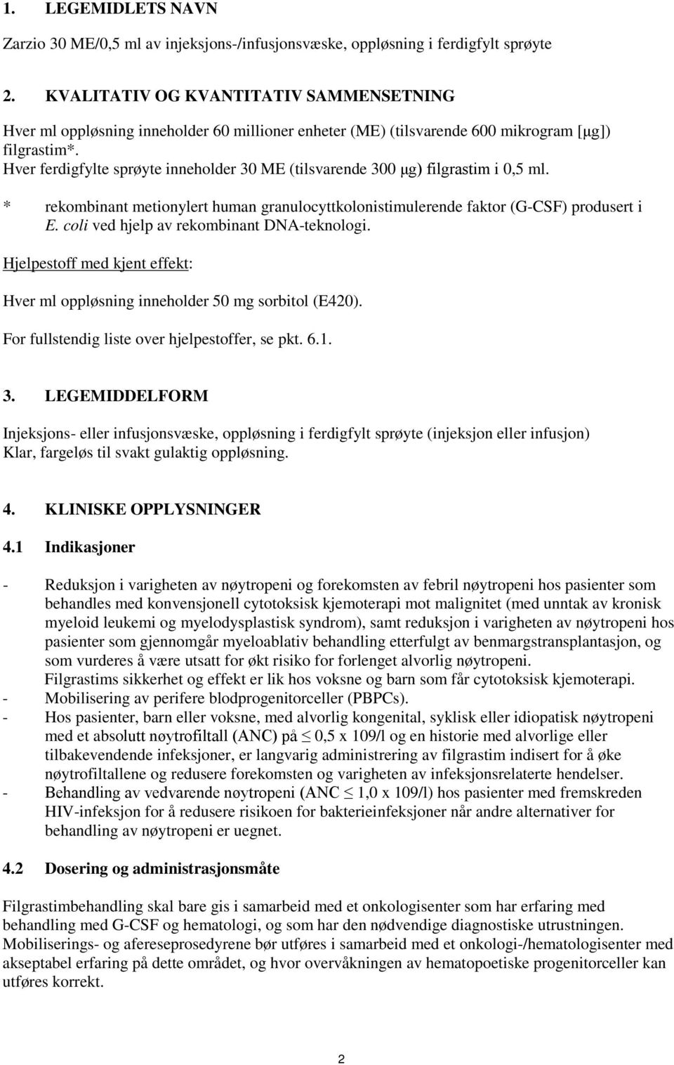 Hver ferdigfylte sprøyte inneholder 30 ME (tilsvarende 300 μg) filgrastim i 0,5 ml. * rekombinant metionylert human granulocyttkolonistimulerende faktor (G-CSF) produsert i E.