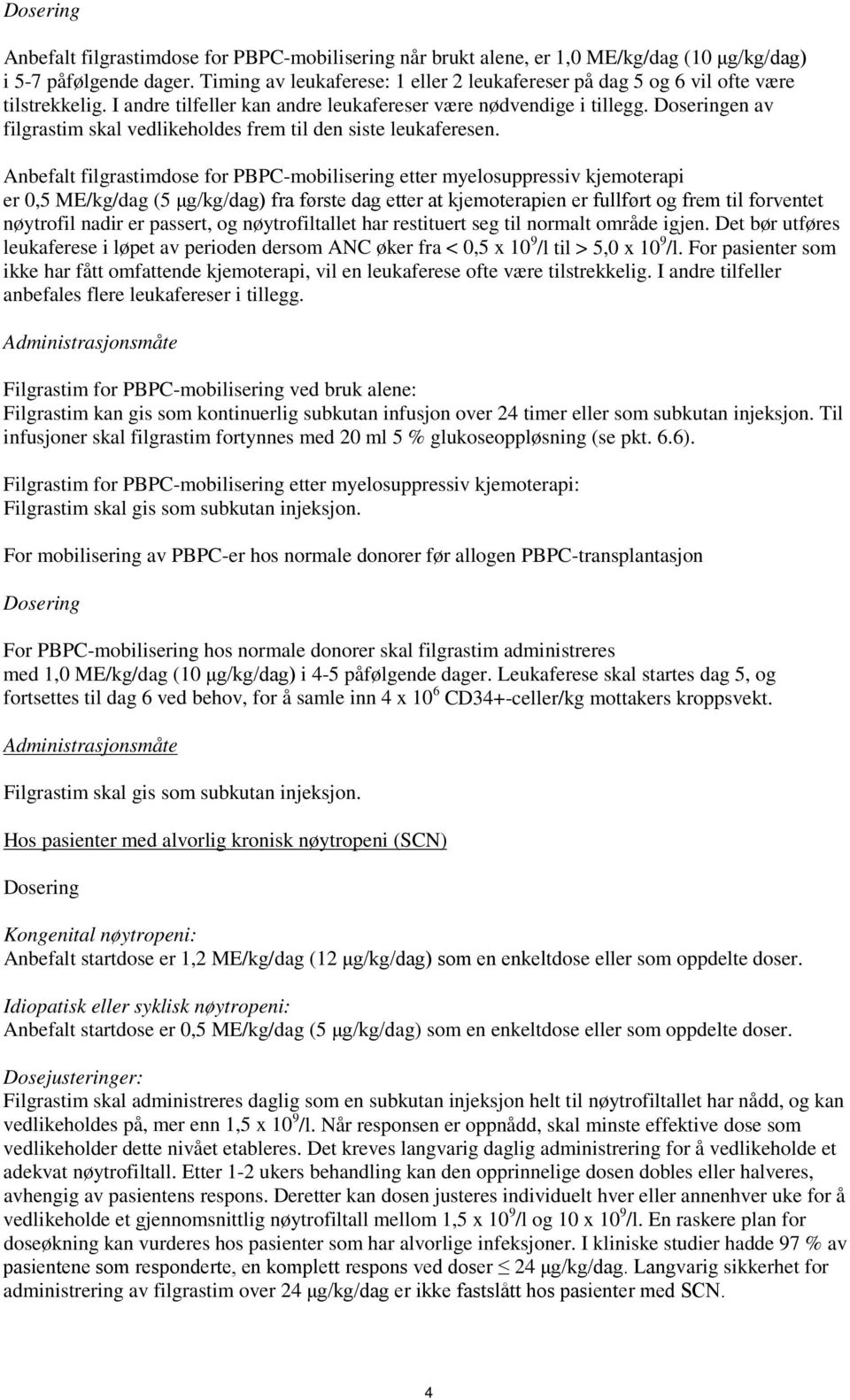 Doseringen av filgrastim skal vedlikeholdes frem til den siste leukaferesen.