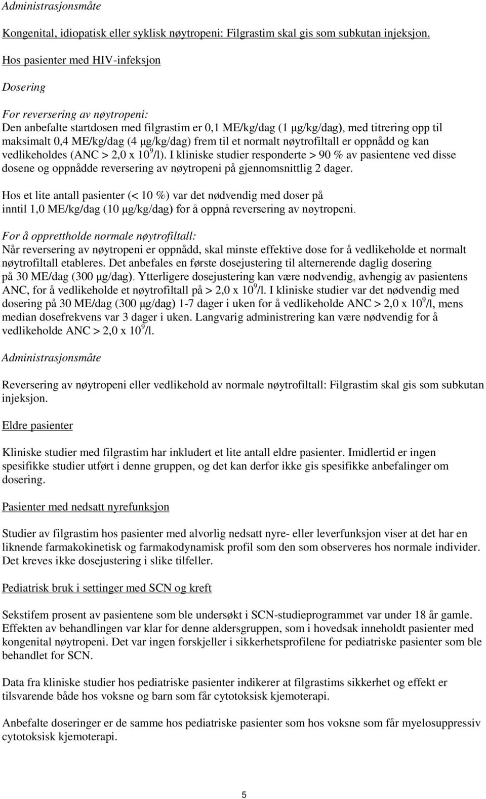 μg/kg/dag) frem til et normalt nøytrofiltall er oppnådd og kan vedlikeholdes (ANC > 2,0 x 10 9 /l).