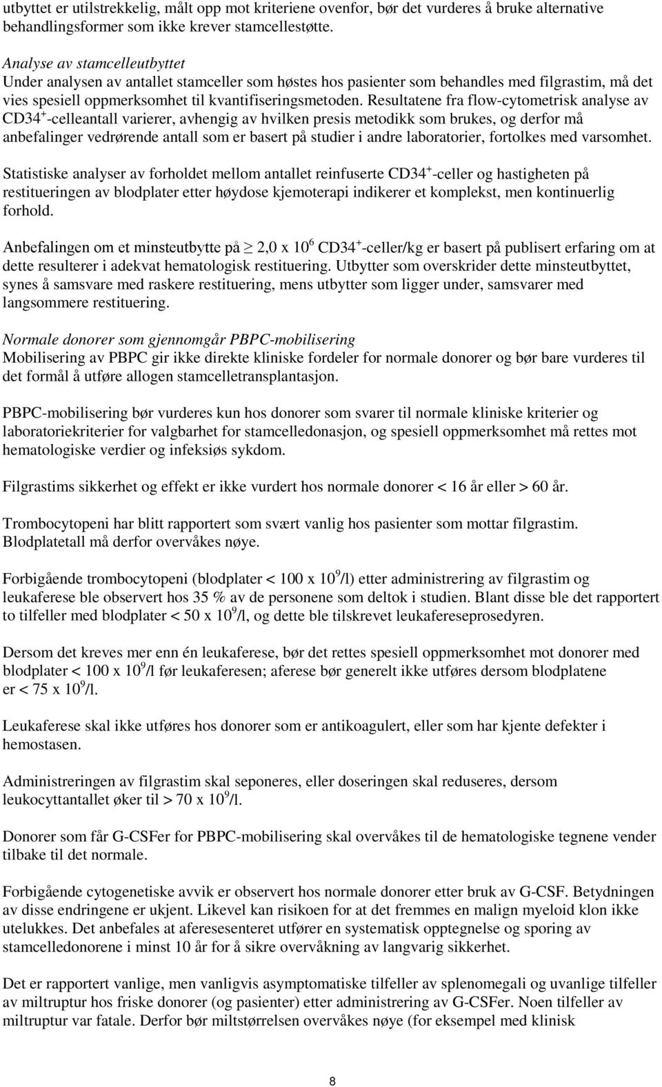 Resultatene fra flow-cytometrisk analyse av CD34 + -celleantall varierer, avhengig av hvilken presis metodikk som brukes, og derfor må anbefalinger vedrørende antall som er basert på studier i andre