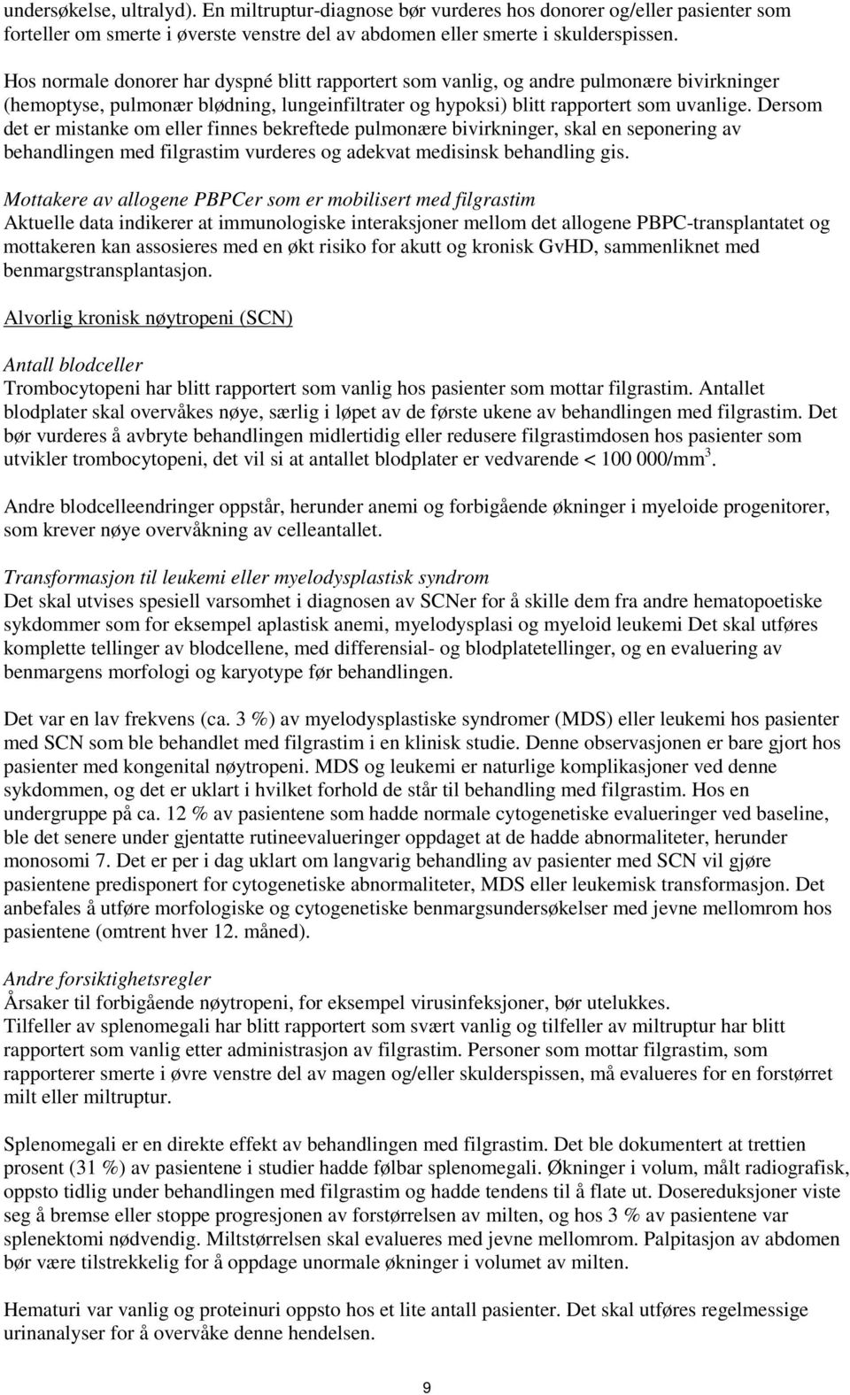 Dersom det er mistanke om eller finnes bekreftede pulmonære bivirkninger, skal en seponering av behandlingen med filgrastim vurderes og adekvat medisinsk behandling gis.