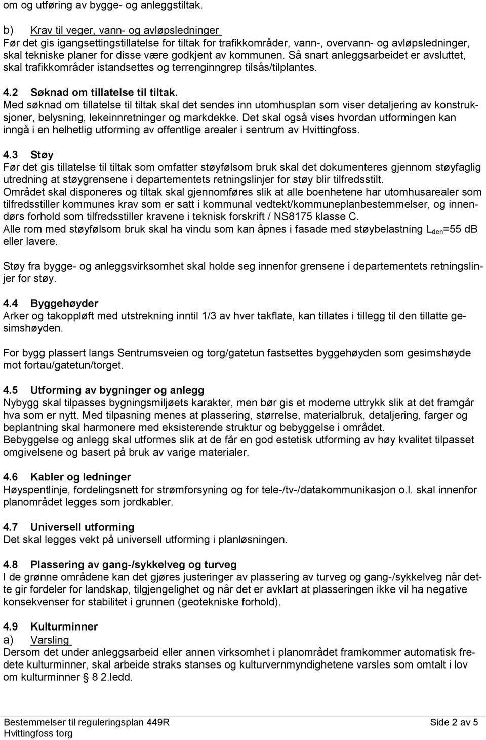 kommunen. Så snart anleggsarbeidet er avsluttet, skal trafikkområder istandsettes og terrenginngrep tilsås/tilplantes. 4.2 Søknad om tillatelse til tiltak.