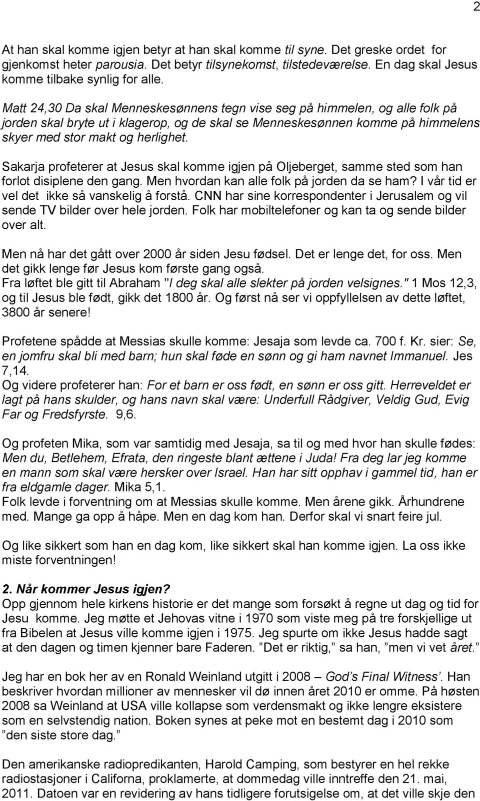 Sakarja profeterer at Jesus skal komme igjen på Oljeberget, samme sted som han forlot disiplene den gang. Men hvordan kan alle folk på jorden da se ham?