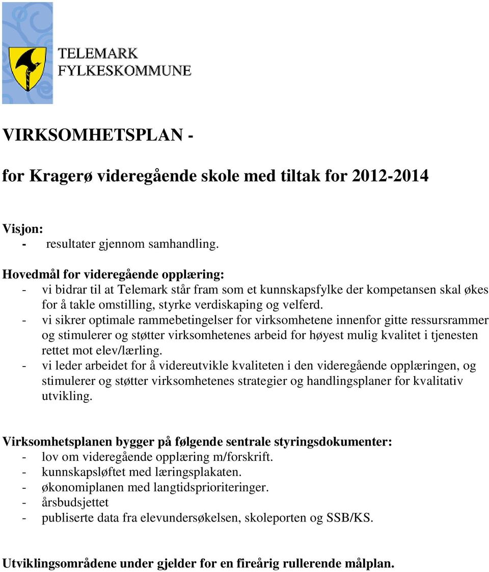 - vi sikrer optimale rammebetingelser for virksomhetene innenfor gitte ressursrammer og stimulerer og støtter virksomhetenes arbeid for høyest mulig kvalitet i tjenesten rettet mot elev/lærling.