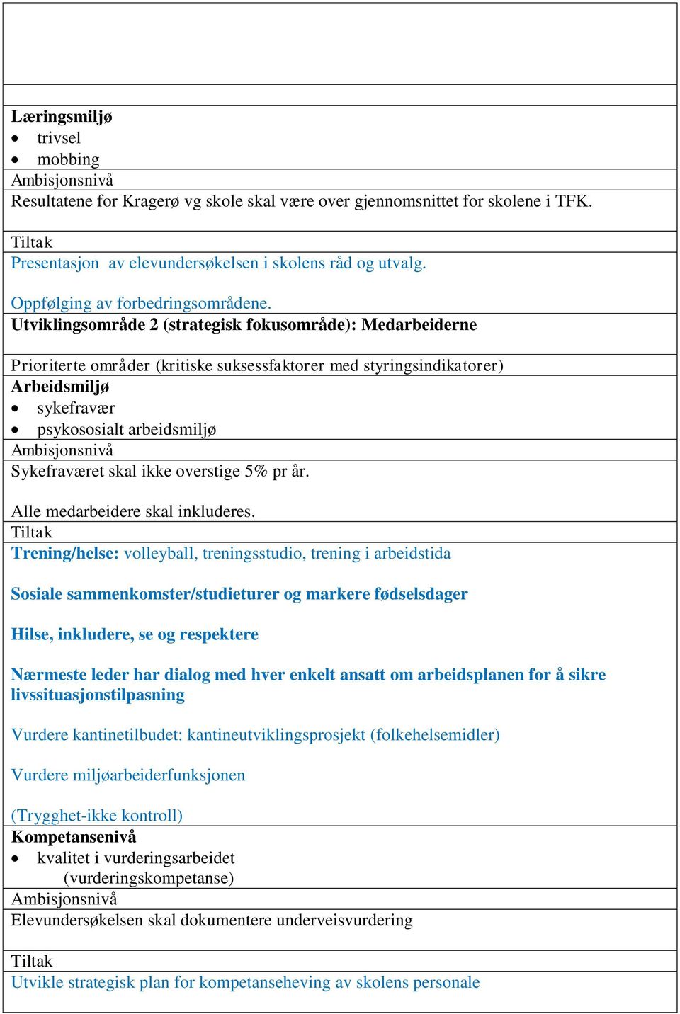 Utviklingsområde 2 (strategisk fokusområde): Medarbeiderne Prioriterte områder (kritiske suksessfaktorer med styringsindikatorer) Arbeidsmiljø sykefravær psykososialt arbeidsmiljø Sykefraværet skal