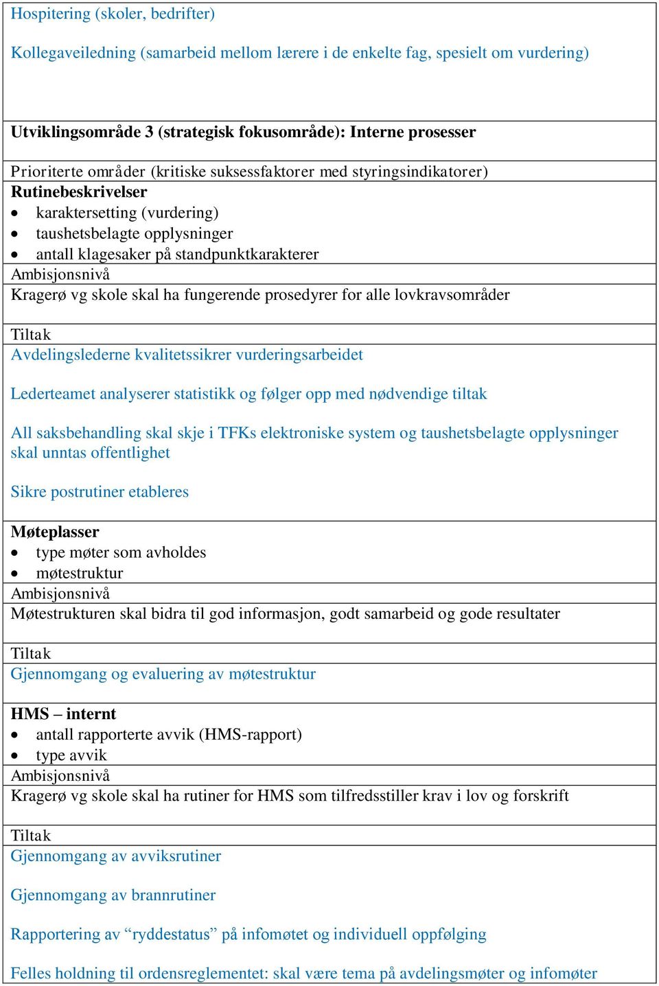 fungerende prosedyrer for alle lovkravsområder Avdelingslederne kvalitetssikrer vurderingsarbeidet Lederteamet analyserer statistikk og følger opp med nødvendige tiltak All saksbehandling skal skje i