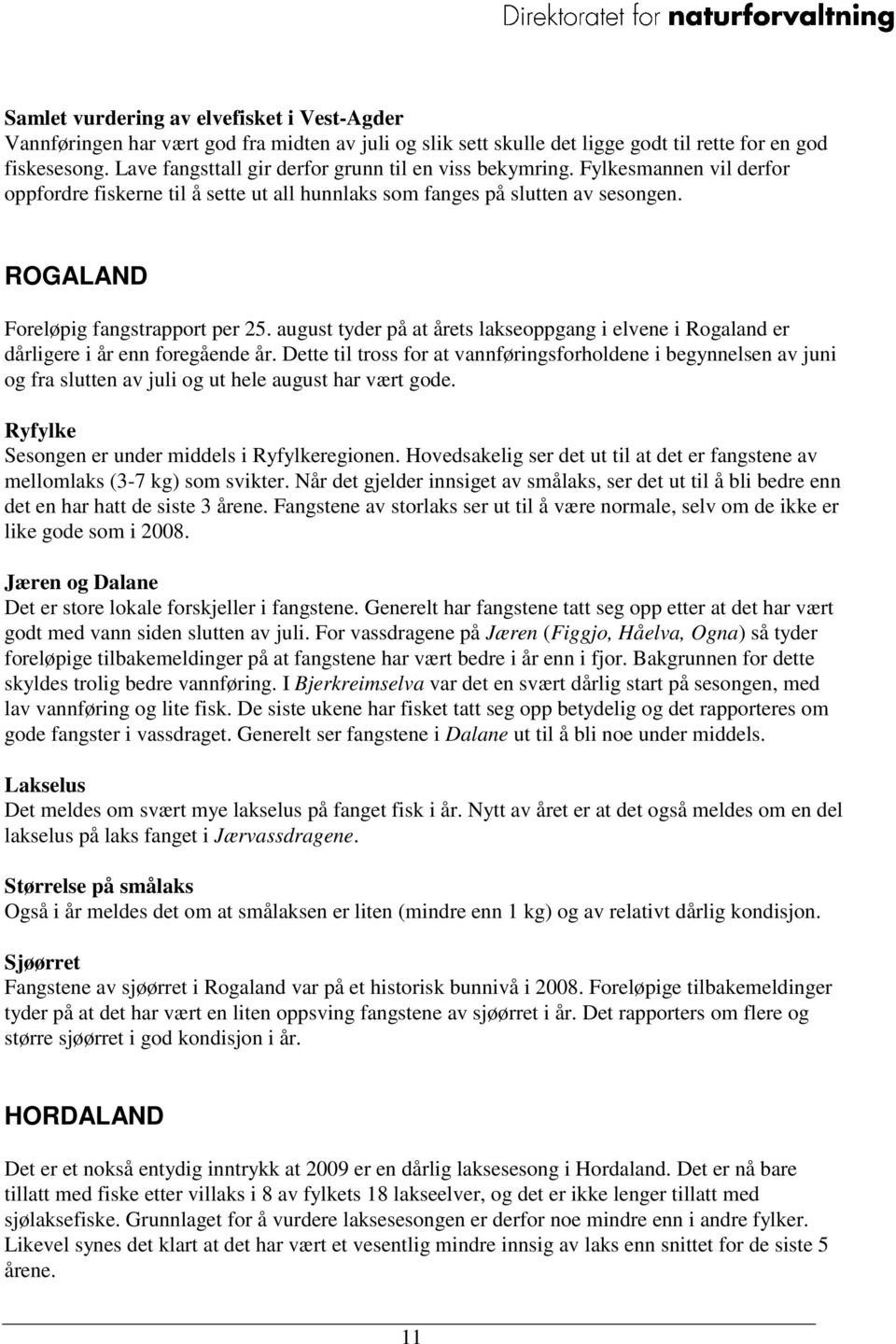 ROGALAND Foreløpig fangstrapport per 25. august tyder på at årets lakseoppgang i elvene i Rogaland er dårligere i år enn foregående år.