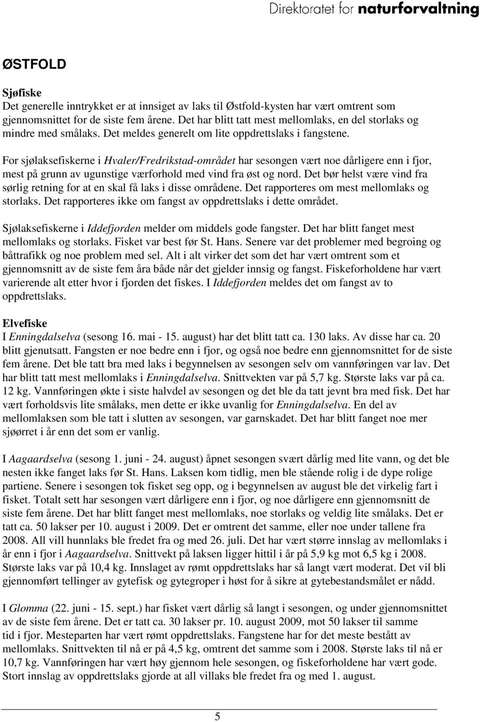 For sjølaksefiskerne i Hvaler/Fredrikstad-området har sesongen vært noe dårligere enn i fjor, mest på grunn av ugunstige værforhold med vind fra øst og nord.