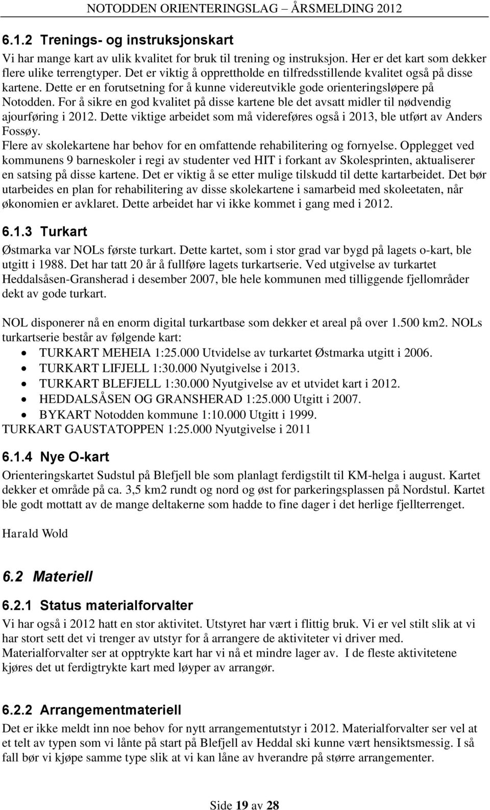 For å sikre en god kvalitet på disse kartene ble det avsatt midler til nødvendig ajourføring i 2012. Dette viktige arbeidet som må videreføres også i 2013, ble utført av Anders Fossøy.