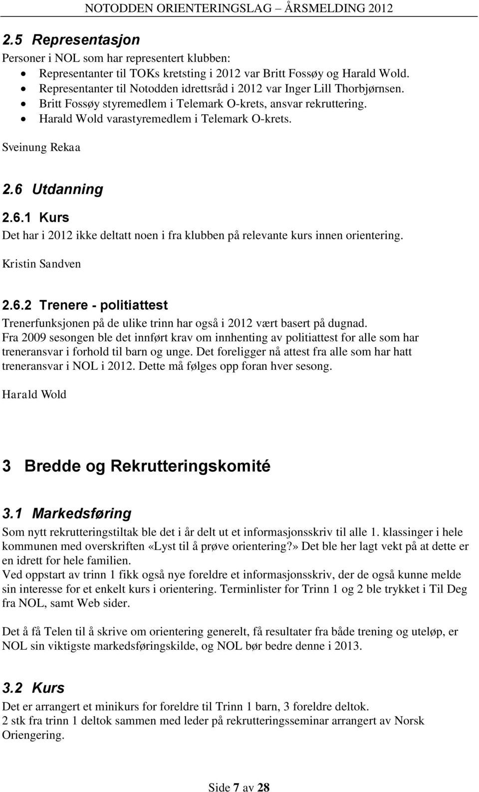 Sveinung Rekaa 2.6 Utdanning 2.6.1 Kurs Det har i 2012 ikke deltatt noen i fra klubben på relevante kurs innen orientering. Kristin Sandven 2.6.2 Trenere - politiattest Trenerfunksjonen på de ulike trinn har også i 2012 vært basert på dugnad.