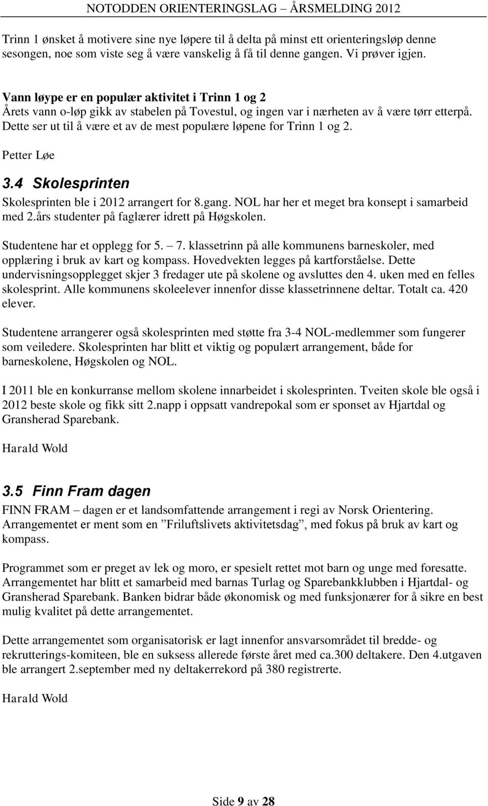 Dette ser ut til å være et av de mest populære løpene for Trinn 1 og 2. Petter Løe 3.4 Skolesprinten Skolesprinten ble i 2012 arrangert for 8.gang. NOL har her et meget bra konsept i samarbeid med 2.