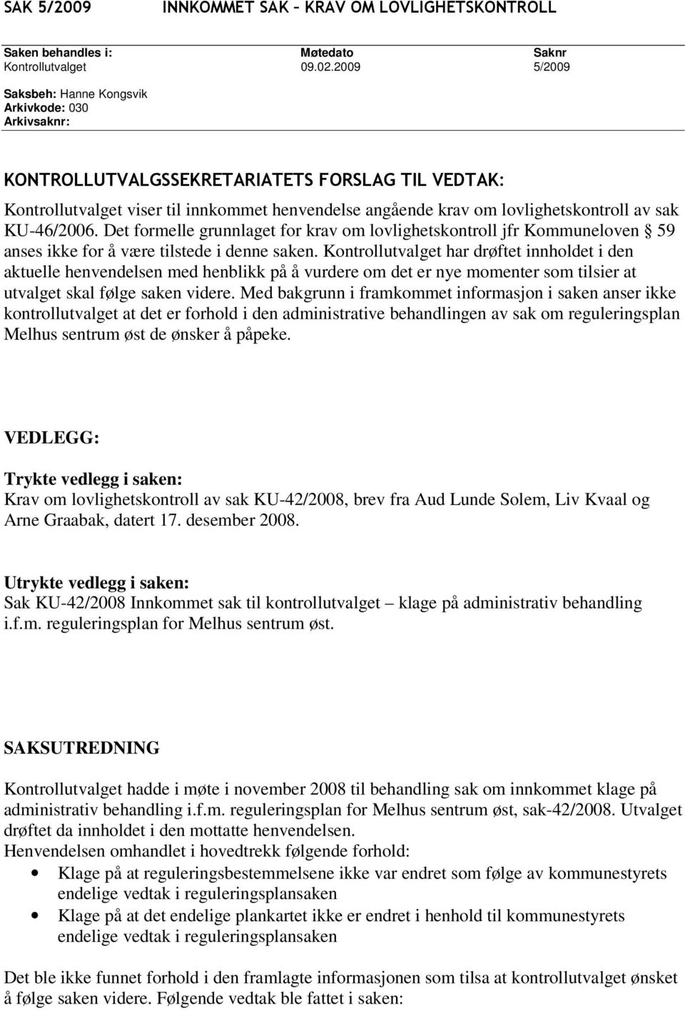 av sak KU-46/2006. Det formelle grunnlaget for krav om lovlighetskontroll jfr Kommuneloven 59 anses ikke for å være tilstede i denne saken.