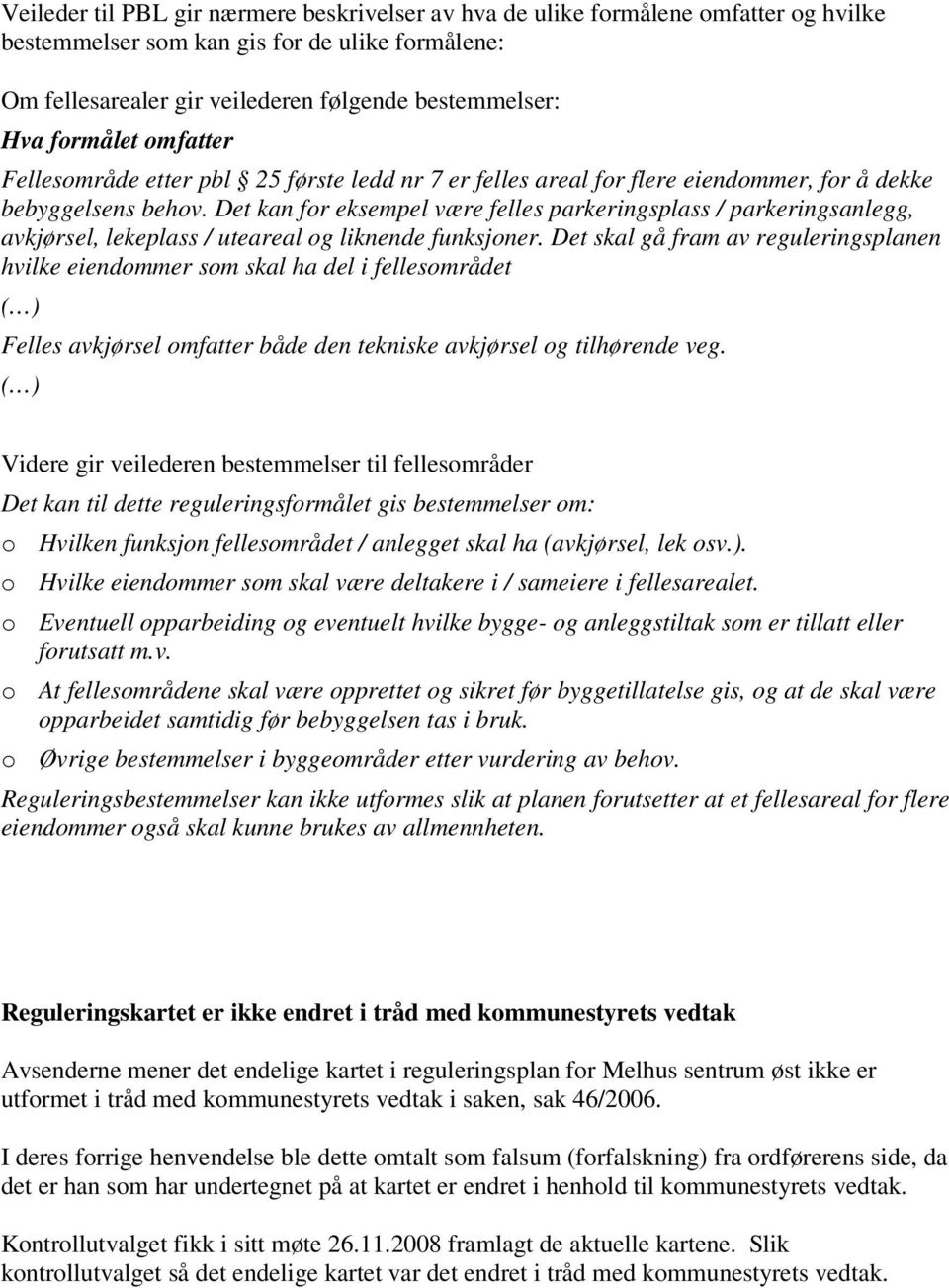 Det kan for eksempel være felles parkeringsplass / parkeringsanlegg, avkjørsel, lekeplass / uteareal og liknende funksjoner.