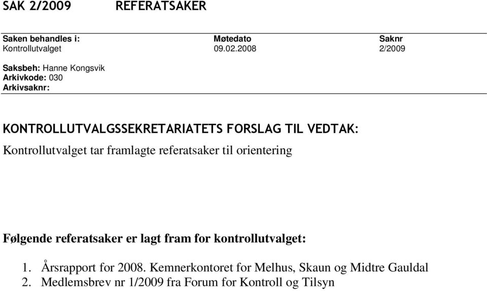 VEDTAK: Kontrollutvalget tar framlagte referatsaker til orientering Følgende referatsaker er lagt fram for