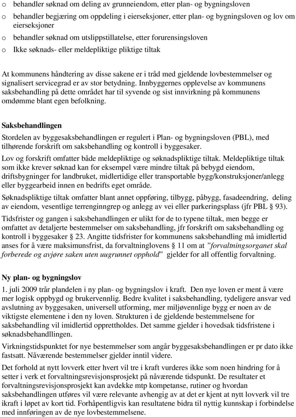 servicegrad er av stor betydning. Innbyggernes opplevelse av kommunens saksbehandling på dette området har til syvende og sist innvirkning på kommunens omdømme blant egen befolkning.