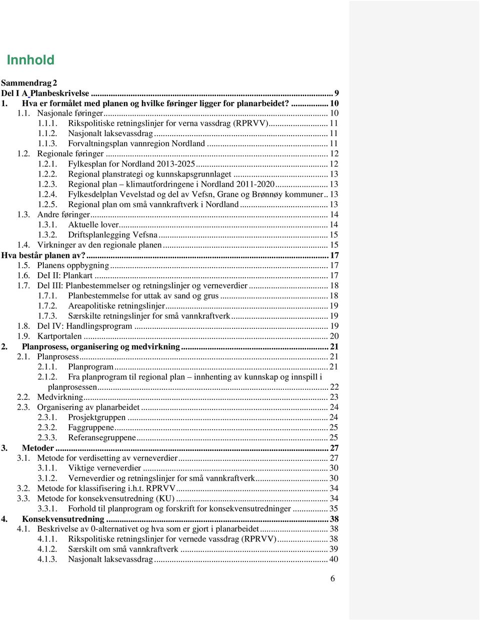 .. 13 1.2.3. Regional plan klimautfordringene i Nordland 2011-2020... 13 1.2.4. Fylkesdelplan Vevelstad og del av Vefsn, Grane og Brønnøy kommuner.. 13 1.2.5.