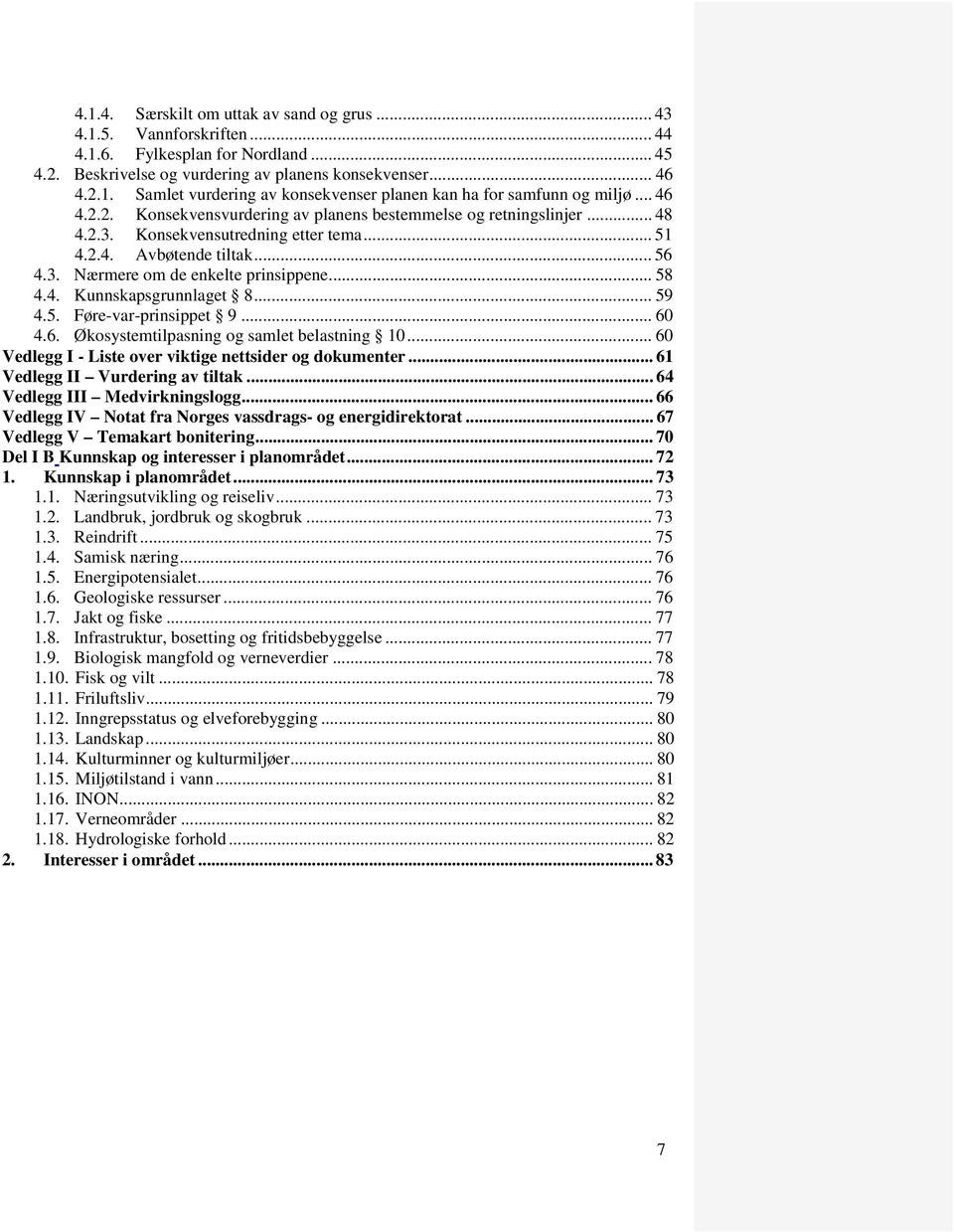 4. Kunnskapsgrunnlaget 8... 59 4.5. Føre-var-prinsippet 9... 60 4.6. Økosystemtilpasning og samlet belastning 10... 60 Vedlegg I - Liste over viktige nettsider og dokumenter.