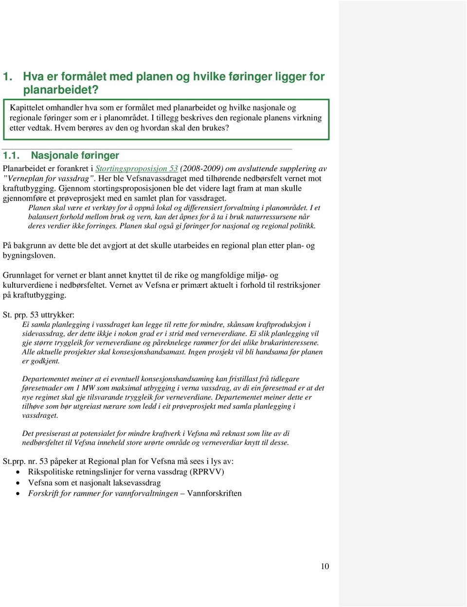 1. Nasjonale føringer Planarbeidet er forankret i Stortingsproposisjon 53 (2008-2009) om avsluttende supplering av Verneplan for vassdrag.