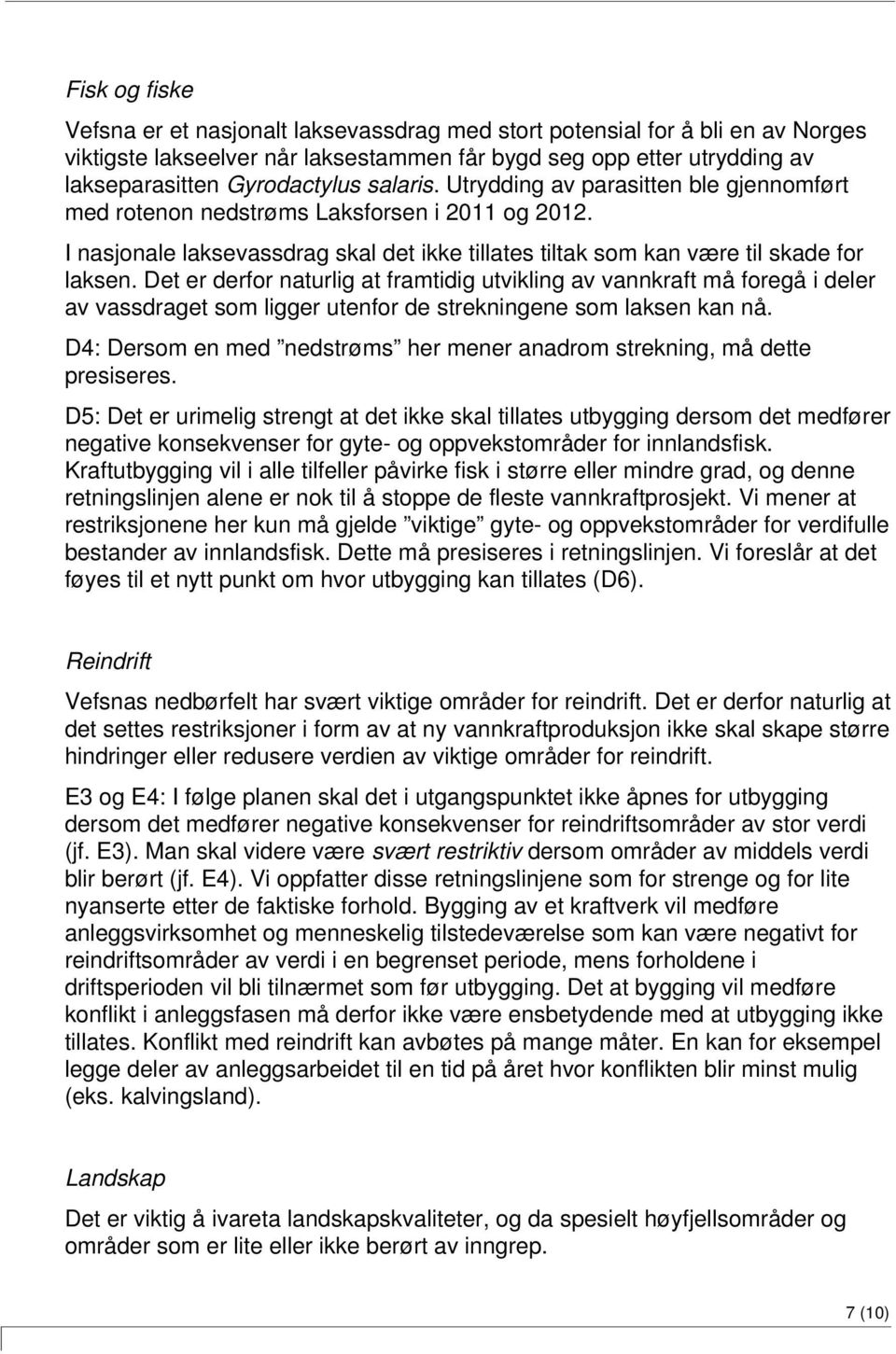 Det er derfor naturlig at framtidig utvikling av vannkraft må foregå i deler av vassdraget som ligger utenfor de strekningene som laksen kan nå.