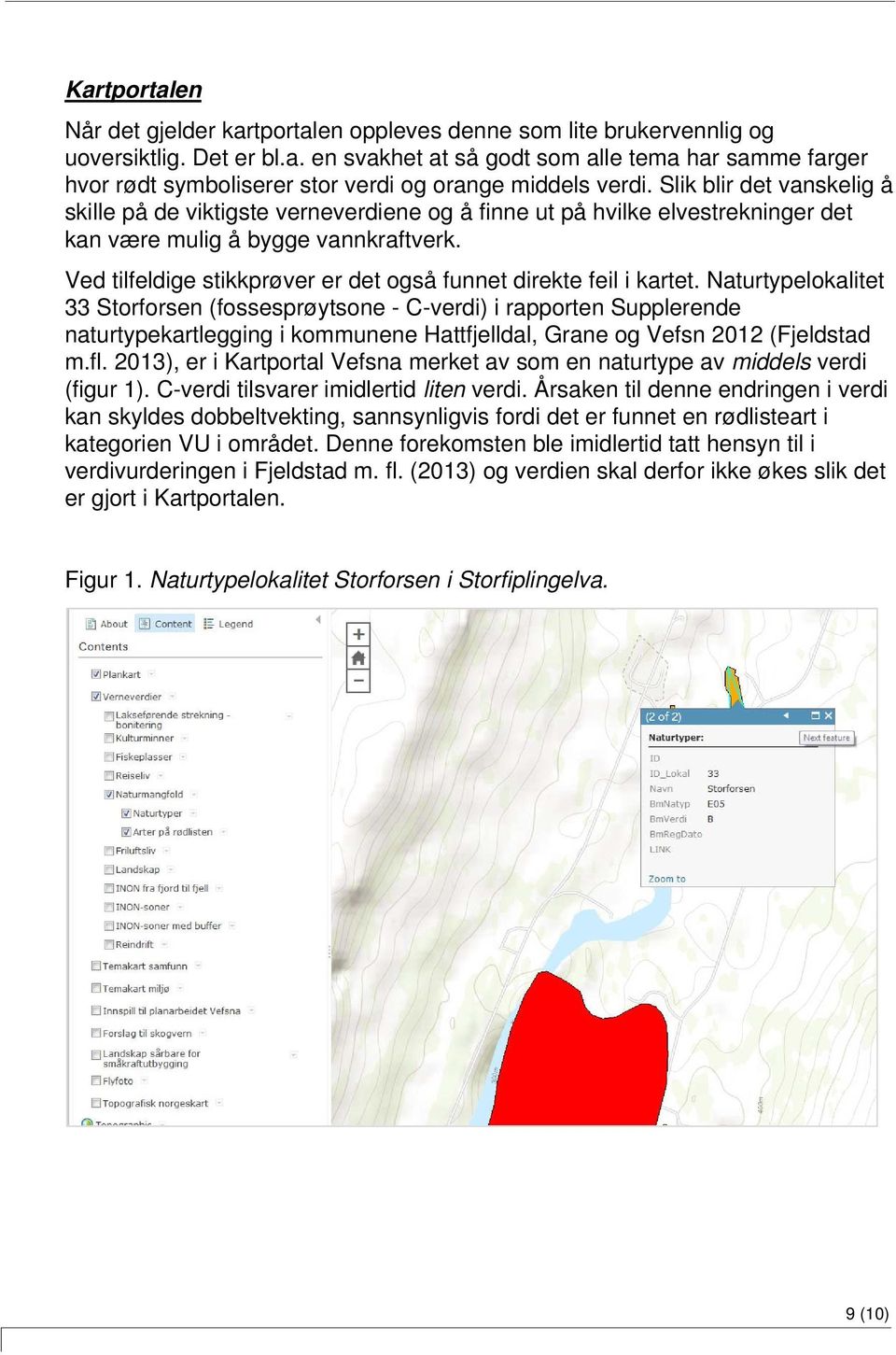 Ved tilfeldige stikkprøver er det også funnet direkte feil i kartet.