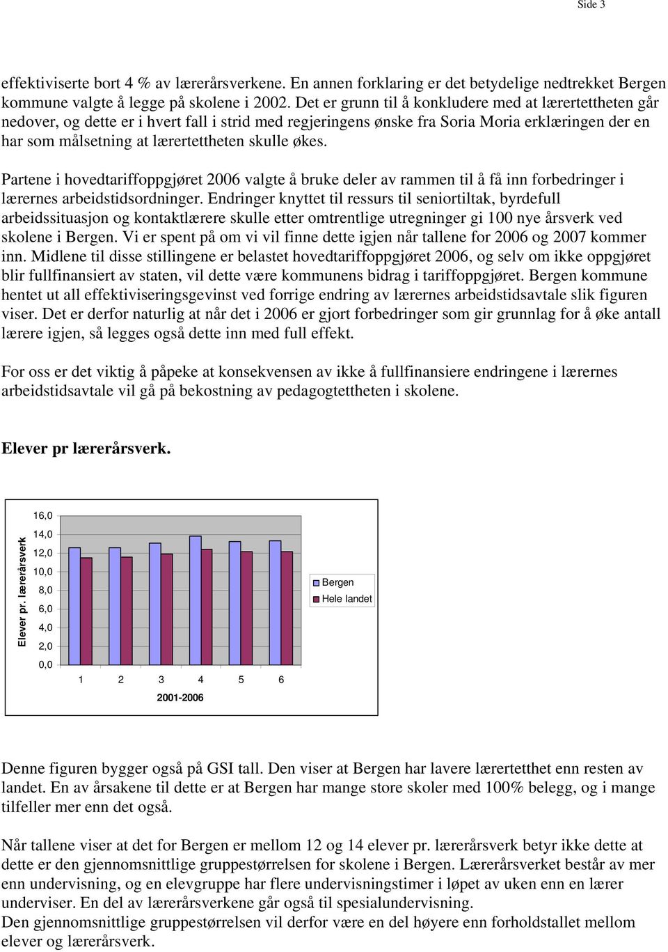 økes. Partene i hovedtariffoppgjøret 2006 valgte å bruke deler av rammen til å få inn forbedringer i lærernes arbeidstidsordninger.