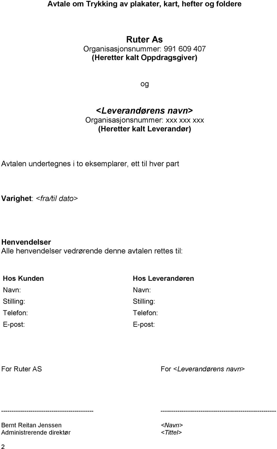 henvendelser vedrørende denne avtalen rettes til: Hos Kunden Navn: Stilling: Telefon: E-post: Hos Leverandøren Navn: Stilling: Telefon: E-post: For Ruter AS For