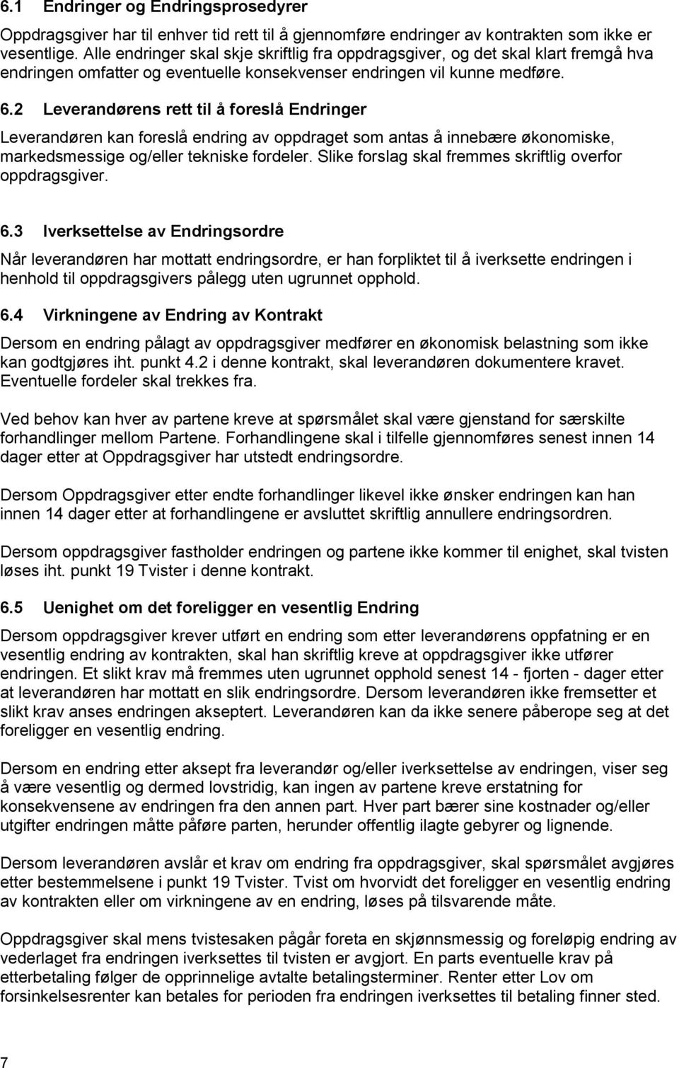 2 Leverandørens rett til å foreslå Endringer Leverandøren kan foreslå endring av oppdraget som antas å innebære økonomiske, markedsmessige og/eller tekniske fordeler.