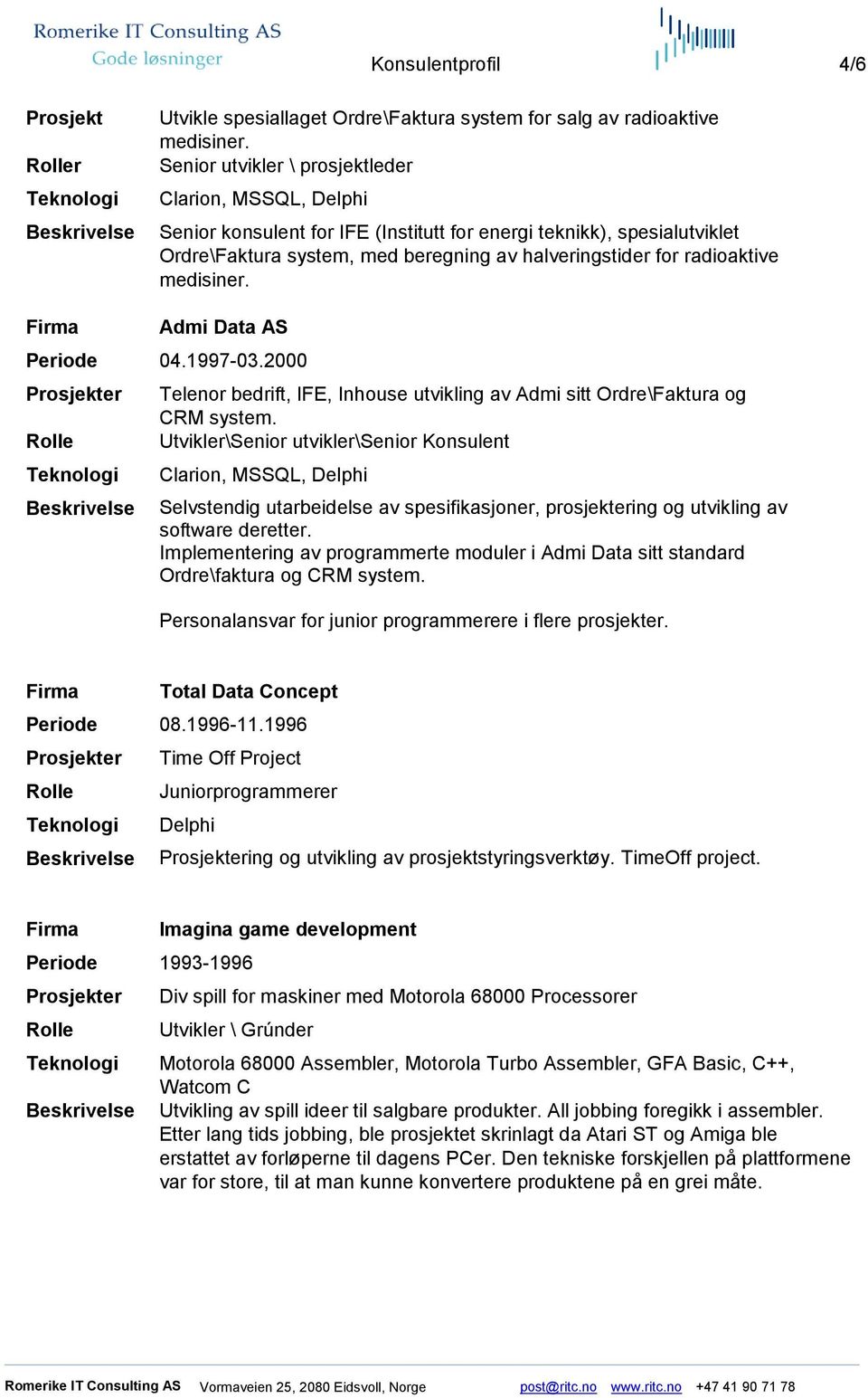 medisiner. Admi Data AS Periode 04.1997-03.2000 Telenor bedrift, IFE, Inhouse utvikling av Admi sitt Ordre\Faktura og CRM system.