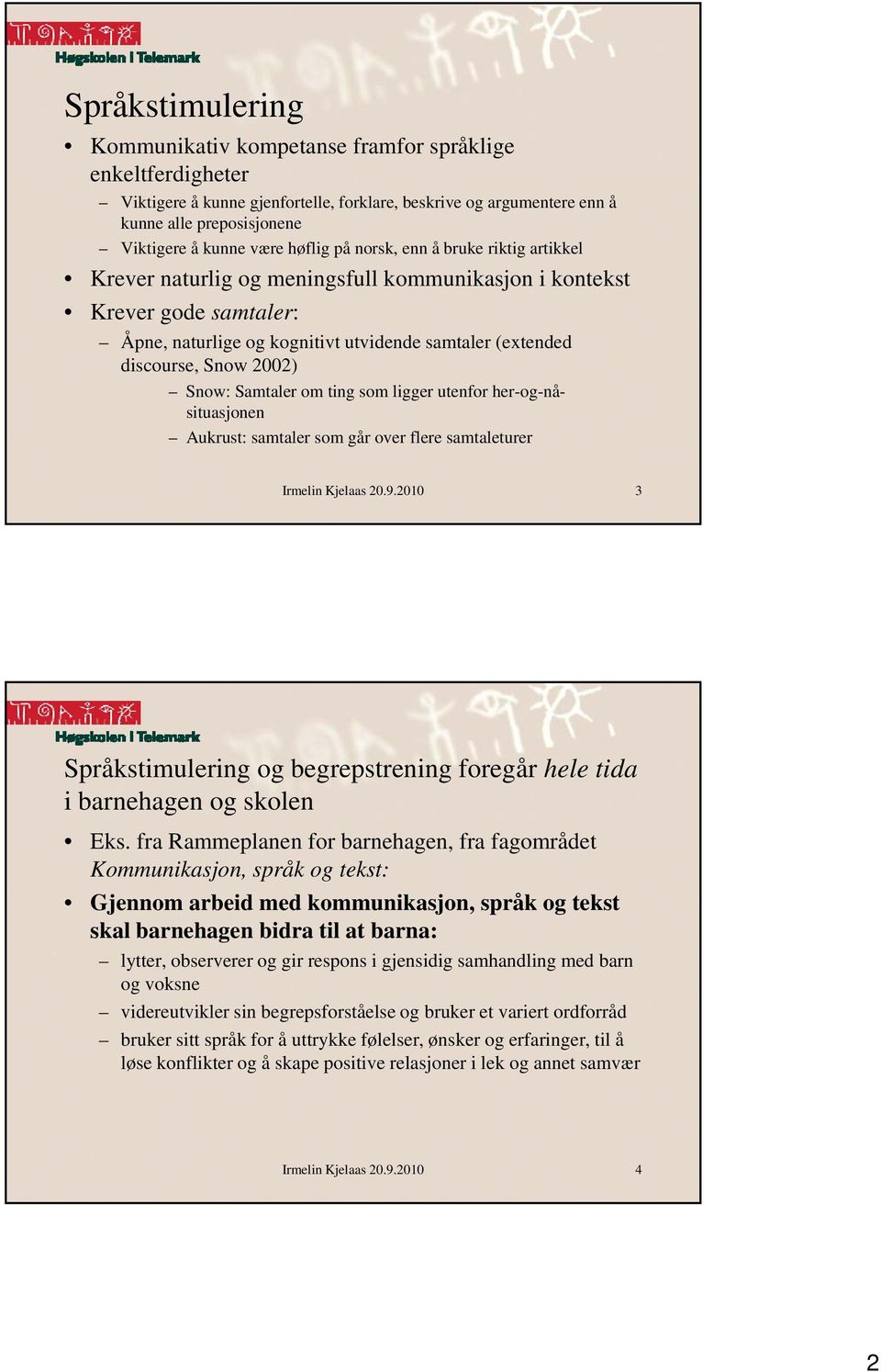 2002) Snow: Samtaler om ting som ligger utenfor her-og-nåsituasjonen Aukrust: samtaler som går over flere samtaleturer Irmelin Kjelaas 20.9.