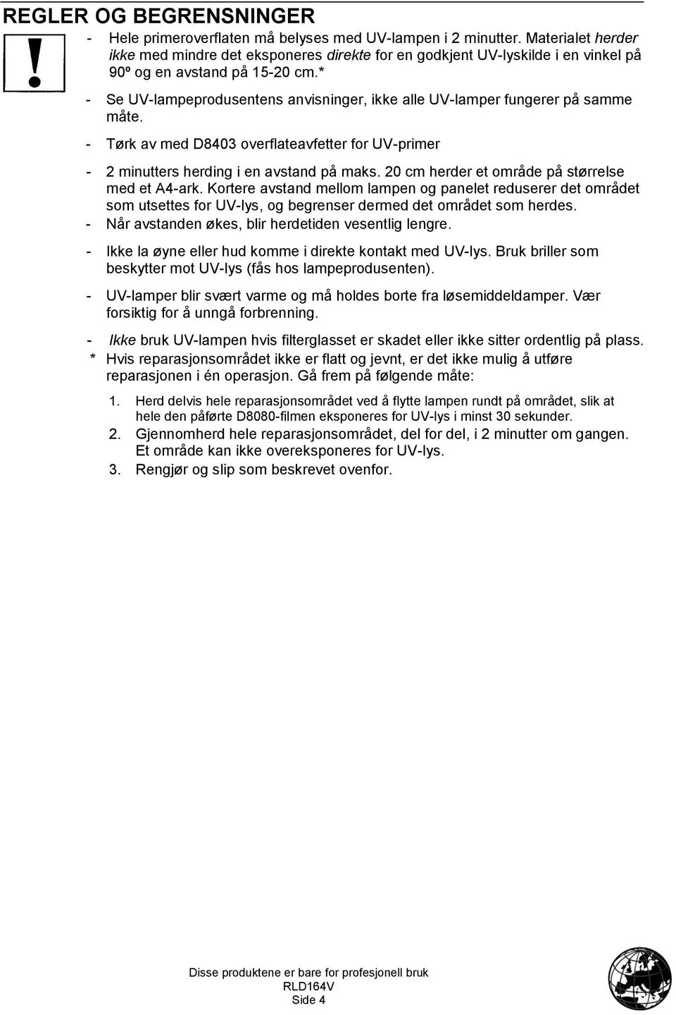 * - Se UV-lampeprodusentens anvisninger, ikke alle UV-lamper fungerer på samme måte. - Tørk av med D8403 overflateavfetter for UV-primer - 2 minutters herding i en avstand på maks.