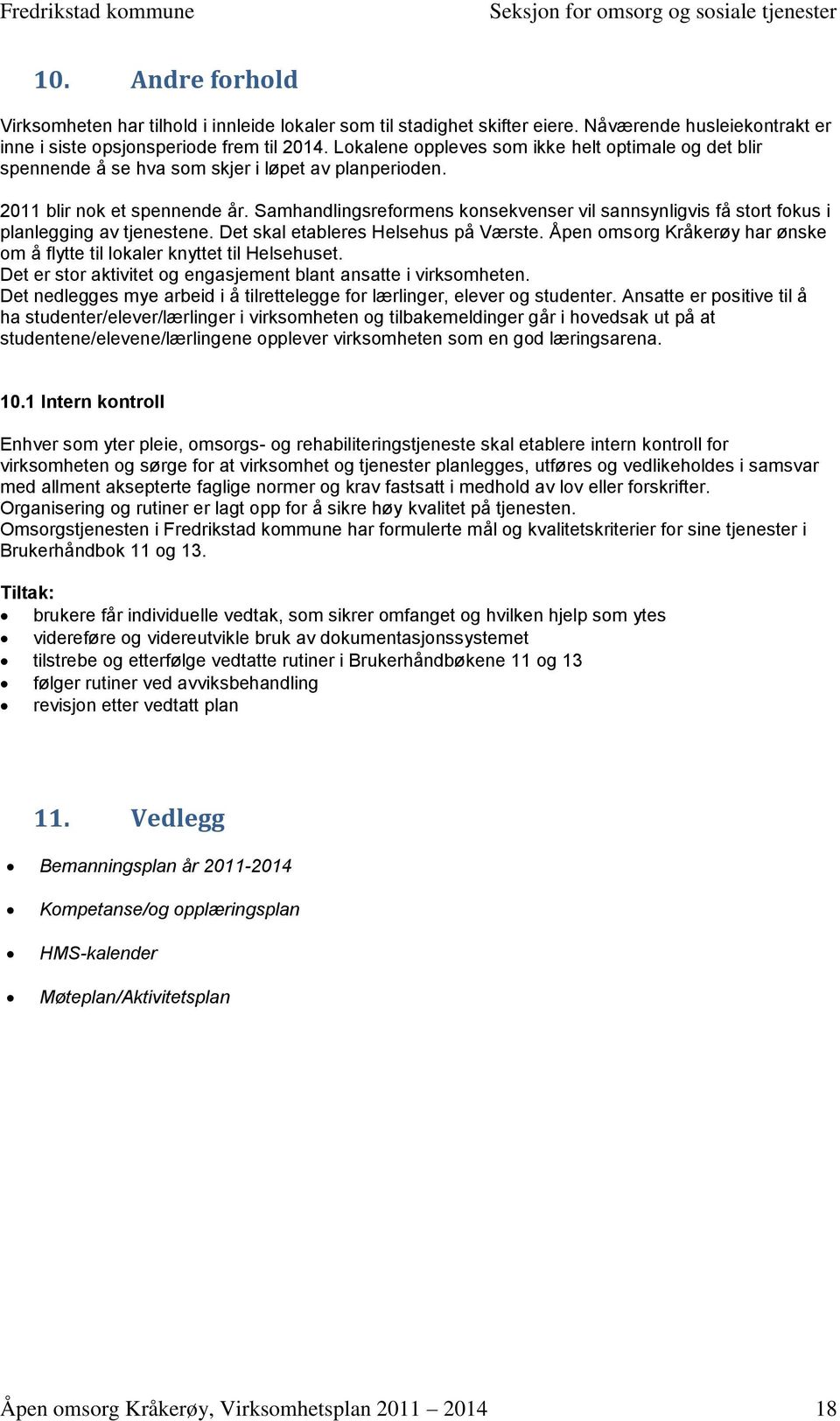 Samhandlingsreformens konsekvenser vil sannsynligvis få stort fokus i planlegging av tjenestene. Det skal etableres Helsehus på Værste.