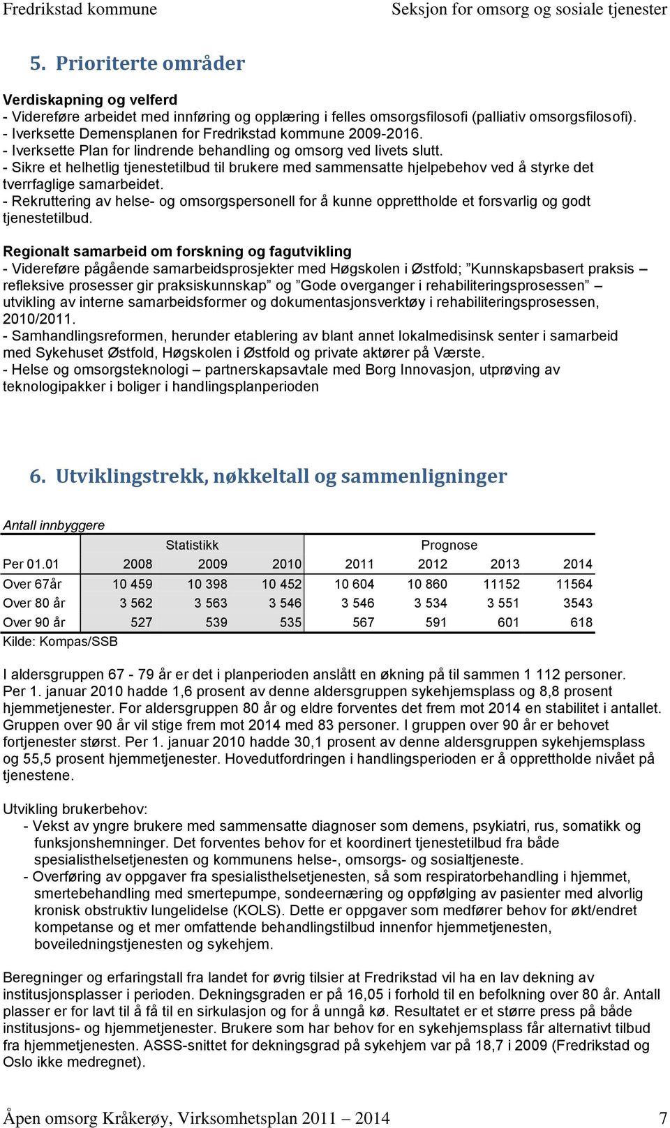 - Sikre et helhetlig tjenestetilbud til brukere med sammensatte hjelpebehov ved å styrke det tverrfaglige samarbeidet.