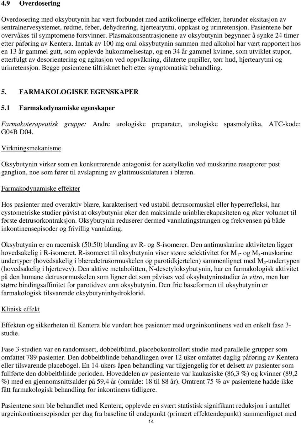 Inntak av 100 mg oral oksybutynin sammen med alkohol har vært rapportert hos en 13 år gammel gutt, som opplevde hukommelsestap, og en 34 år gammel kvinne, som utviklet stupor, etterfulgt av