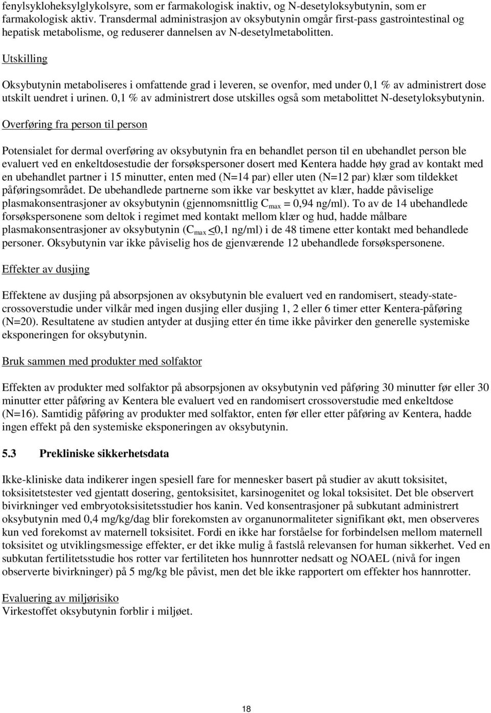 Utskilling Oksybutynin metaboliseres i omfattende grad i leveren, se ovenfor, med under 0,1 % av administrert dose utskilt uendret i urinen.