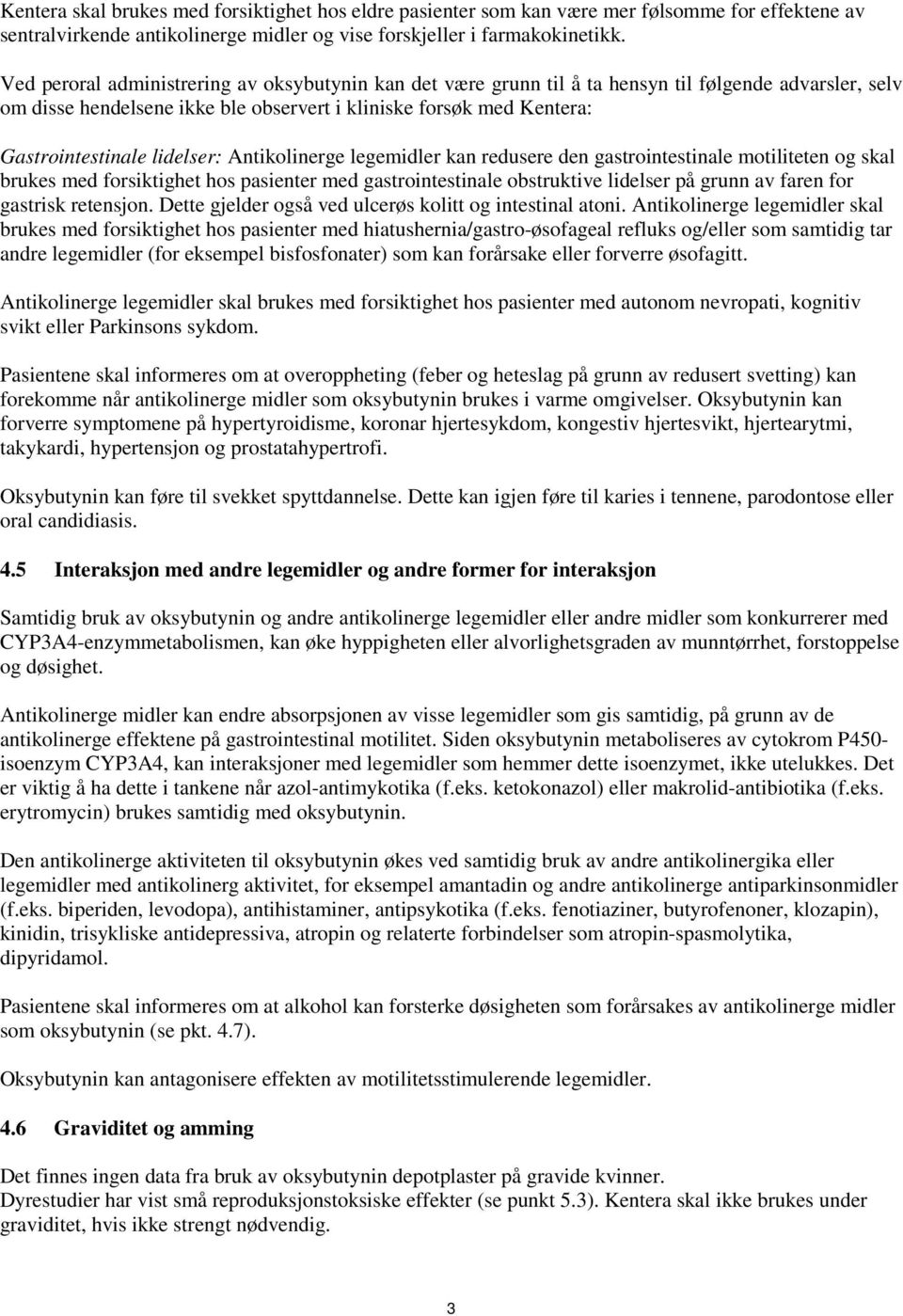 lidelser: Antikolinerge legemidler kan redusere den gastrointestinale motiliteten og skal brukes med forsiktighet hos pasienter med gastrointestinale obstruktive lidelser på grunn av faren for