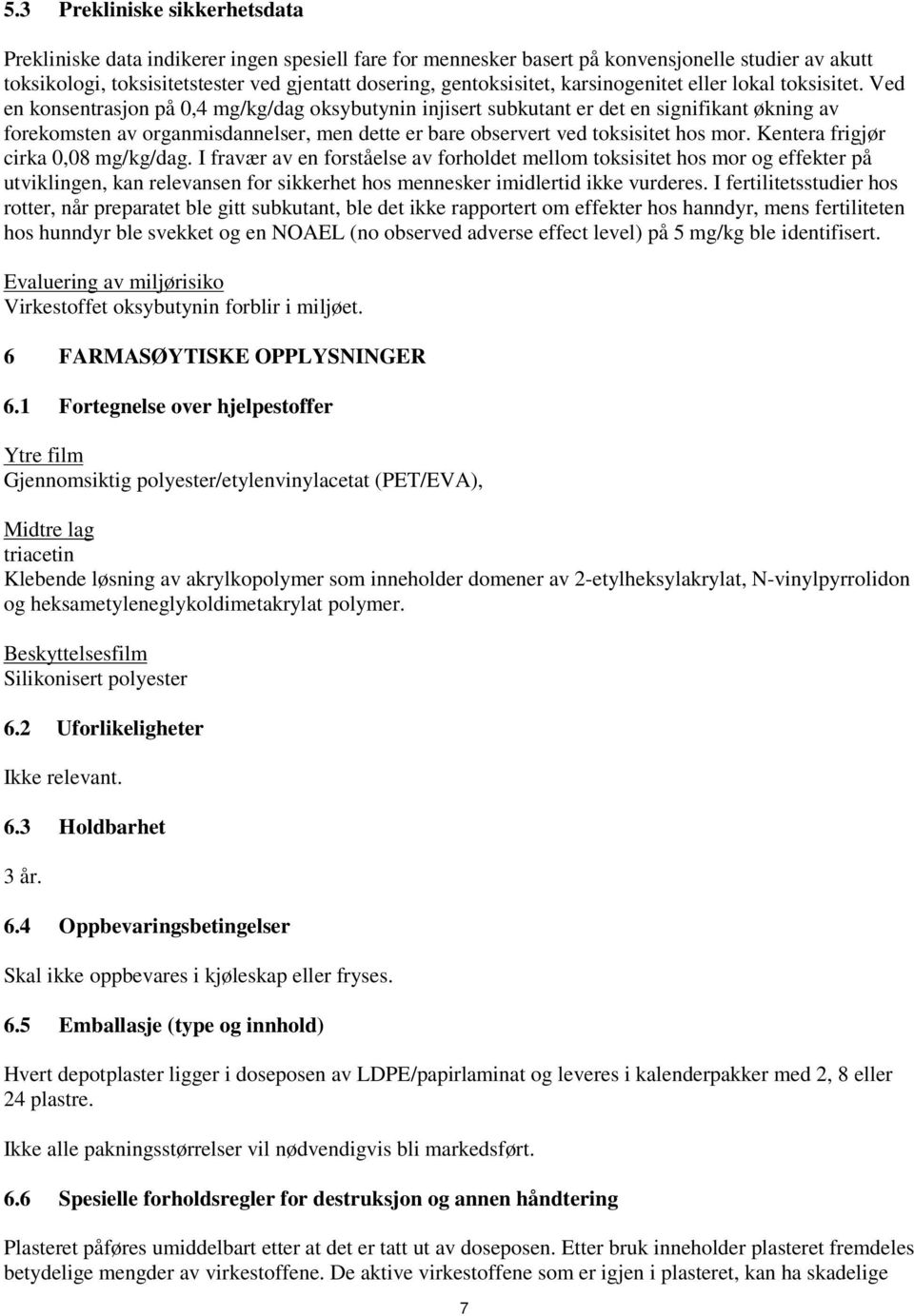 Ved en konsentrasjon på 0,4 mg/kg/dag oksybutynin injisert subkutant er det en signifikant økning av forekomsten av organmisdannelser, men dette er bare observert ved toksisitet hos mor.