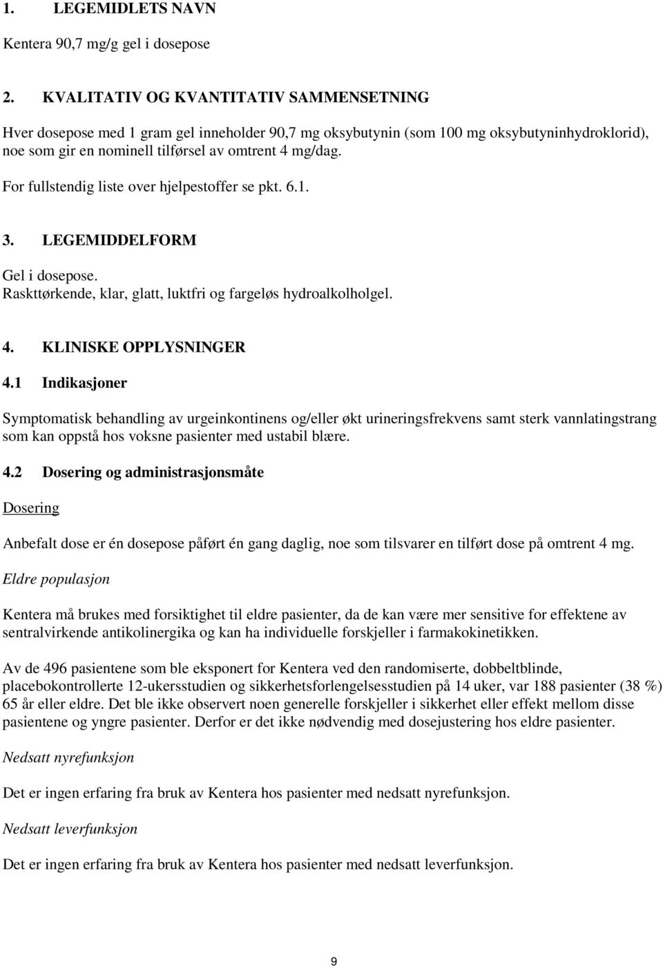 For fullstendig liste over hjelpestoffer se pkt. 6.1. 3. LEGEMIDDELFORM Gel i dosepose. Raskttørkende, klar, glatt, luktfri og fargeløs hydroalkolholgel. 4. KLINISKE OPPLYSNINGER 4.