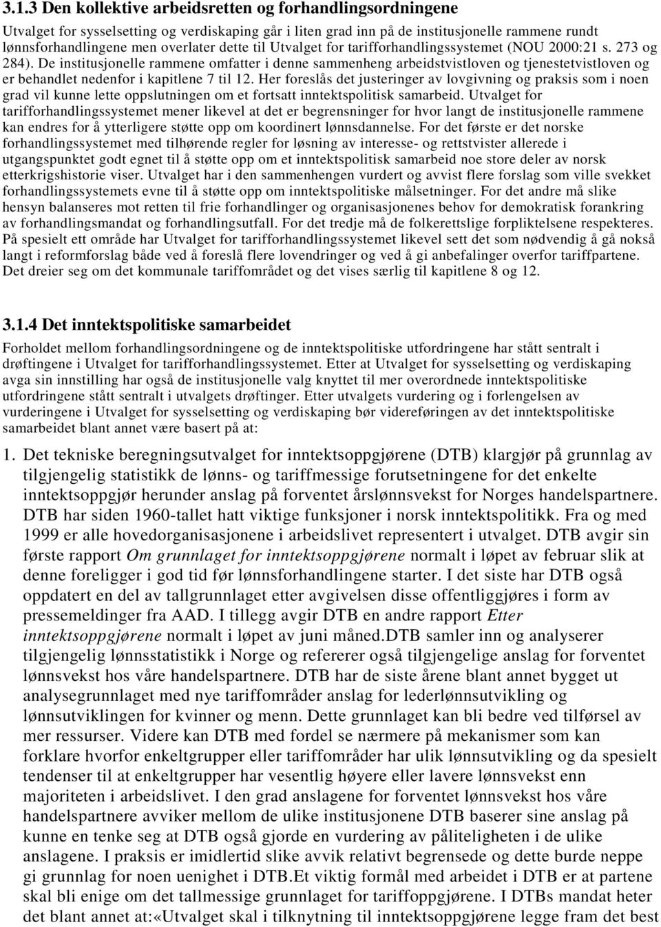 De institusjonelle rammene omfatter i denne sammenheng arbeidstvistloven og tjenestetvistloven og er behandlet nedenfor i kapitlene 7 til 12.