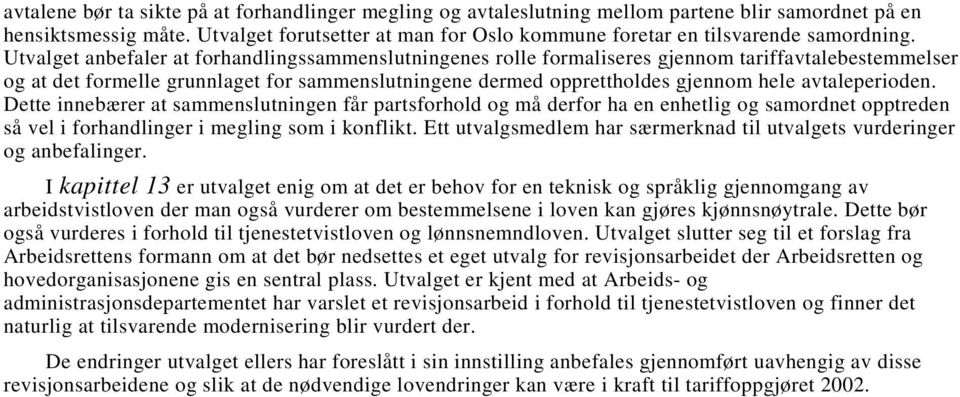 Utvalget anbefaler at forhandlingssammenslutningenes rolle formaliseres gjennom tariffavtalebestemmelser og at det formelle grunnlaget for sammenslutningene dermed opprettholdes gjennom hele