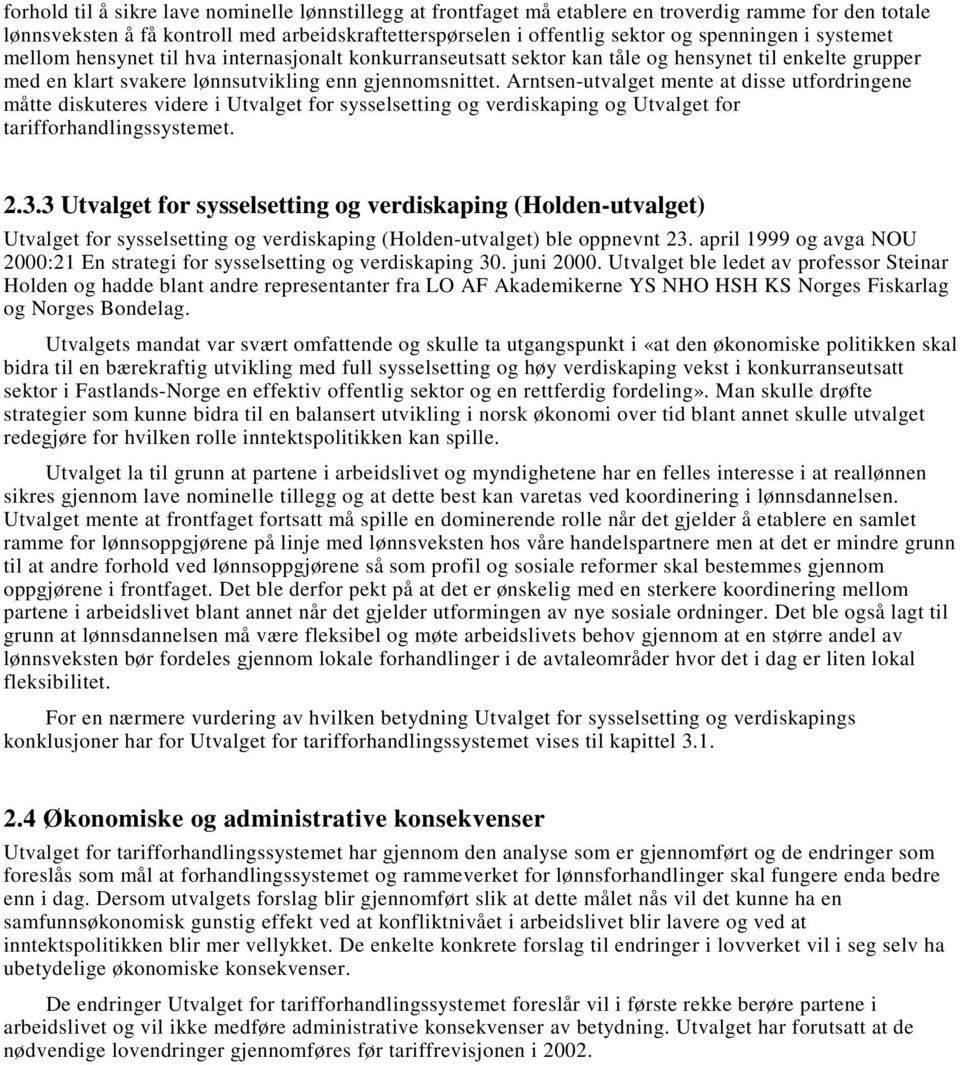 Arntsen-utvalget mente at disse utfordringene måtte diskuteres videre i Utvalget for sysselsetting og verdiskaping og Utvalget for tarifforhandlingssystemet. 2.3.