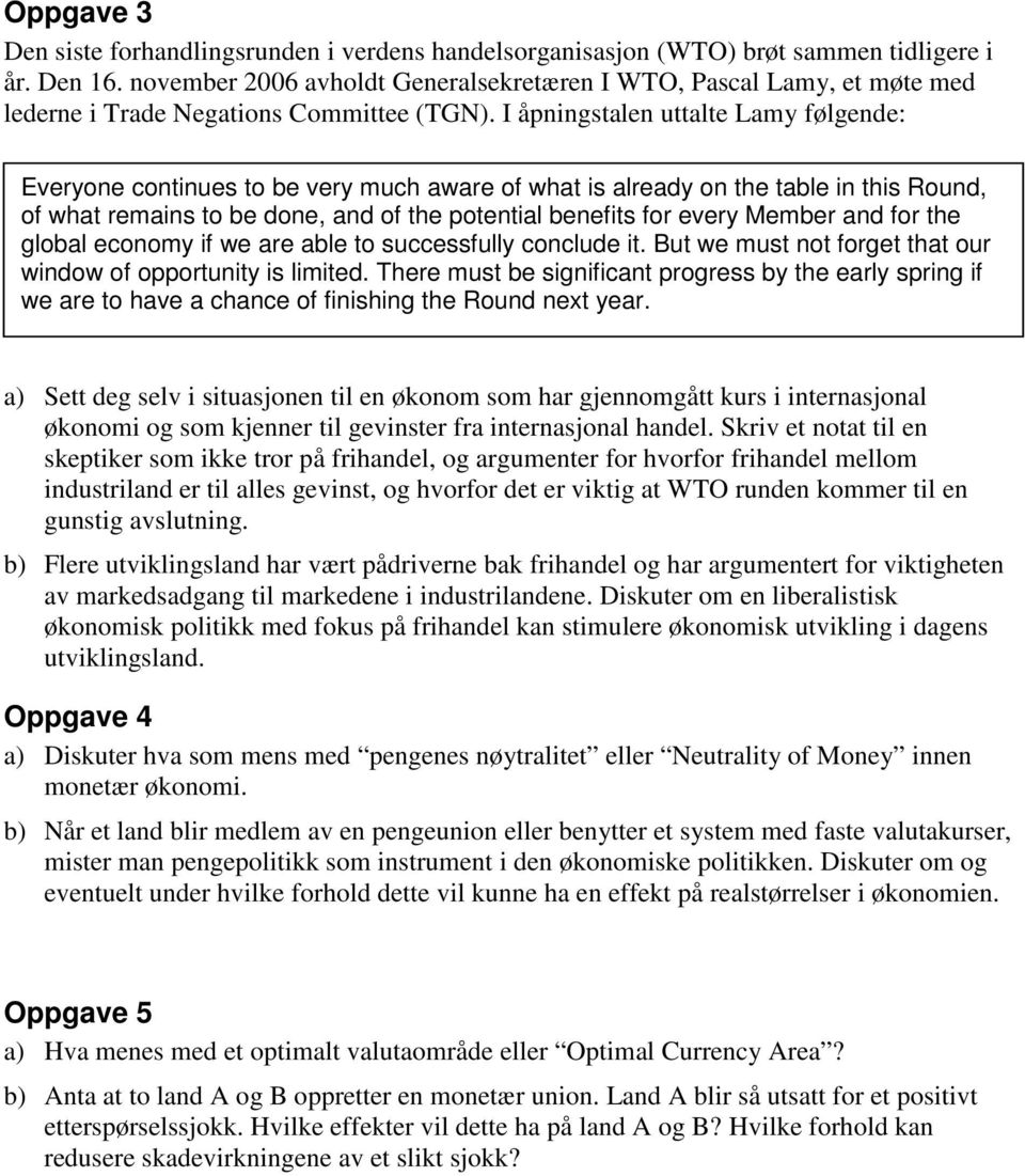 I åpningstalen uttalte Lamy følgende: Everyone continues to be very much aware of what is already on the table in this Round, of what remains to be done, and of the potential benefits for every