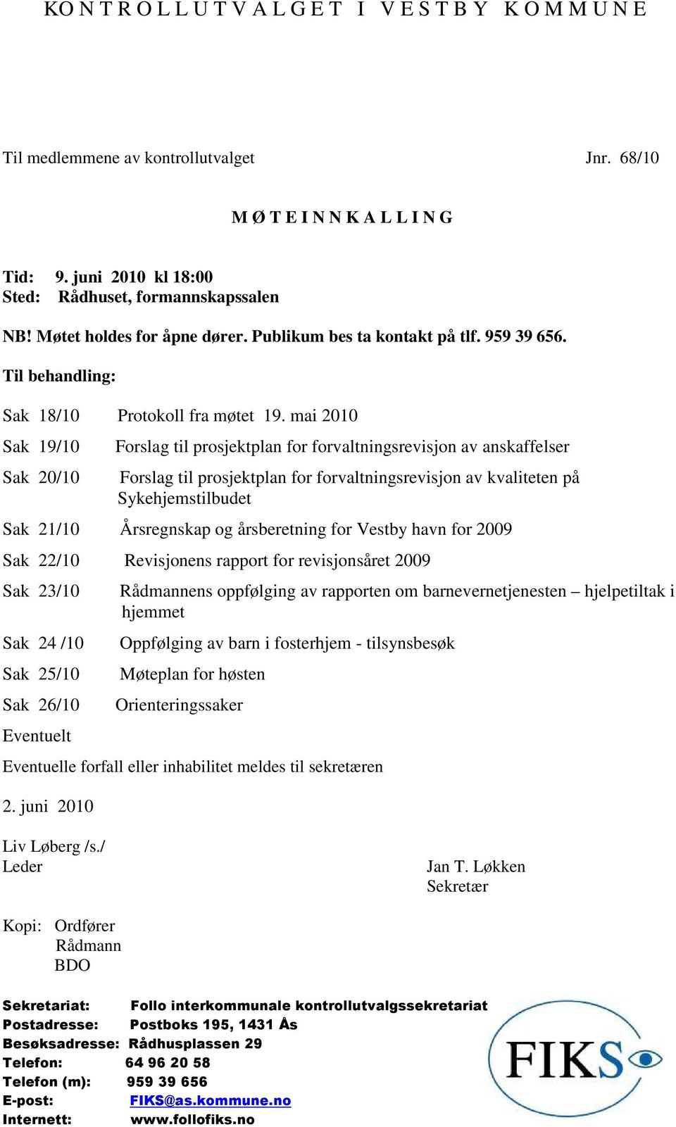 mai 2010 Sak 19/10 Sak 20/10 Forslag til prosjektplan for forvaltningsrevisjon av anskaffelser Forslag til prosjektplan for forvaltningsrevisjon av kvaliteten på Sykehjemstilbudet Sak 21/10