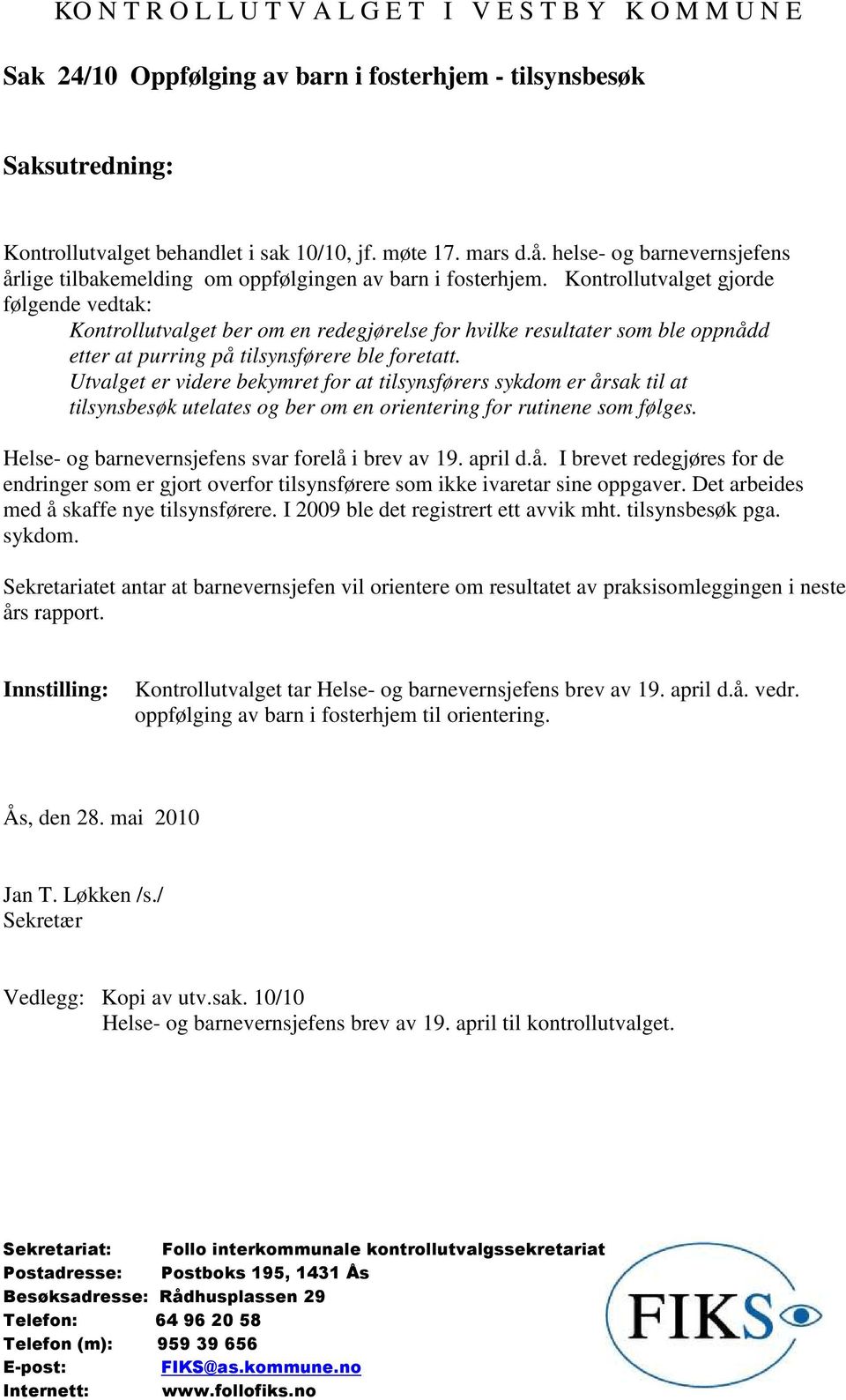 Kontrollutvalget gjorde følgende vedtak: Kontrollutvalget ber om en redegjørelse for hvilke resultater som ble oppnådd etter at purring på tilsynsførere ble foretatt.