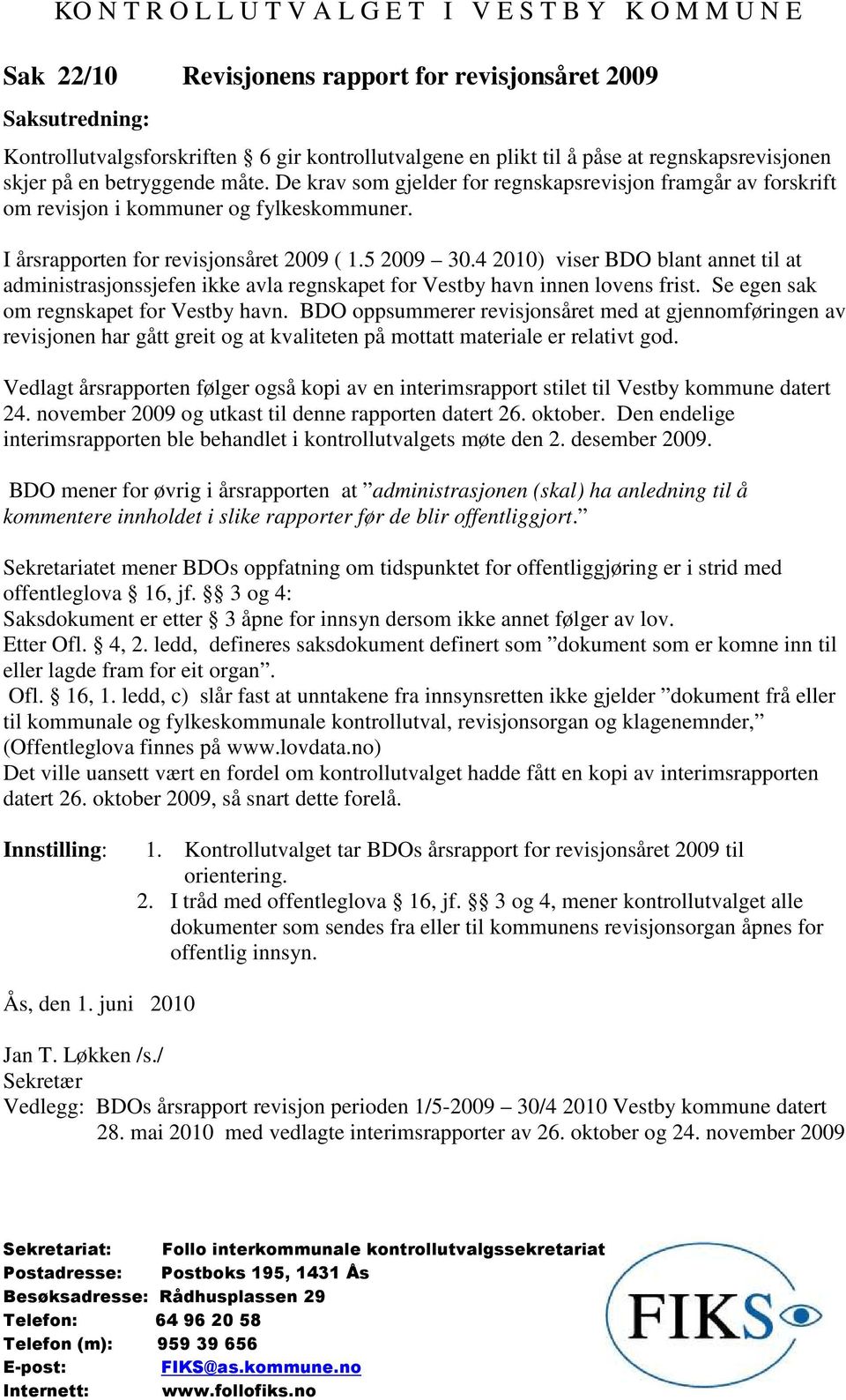 4 2010) viser BDO blant annet til at administrasjonssjefen ikke avla regnskapet for Vestby havn innen lovens frist. Se egen sak om regnskapet for Vestby havn.