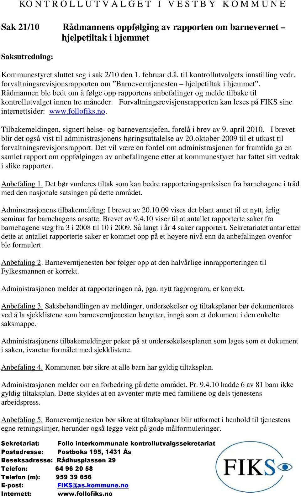Forvaltningsrevisjonsrapporten kan leses på FIKS sine internettsider: www.follofiks.no. Tilbakemeldingen, signert helse- og barnevernsjefen, forelå i brev av 9. april 2010.